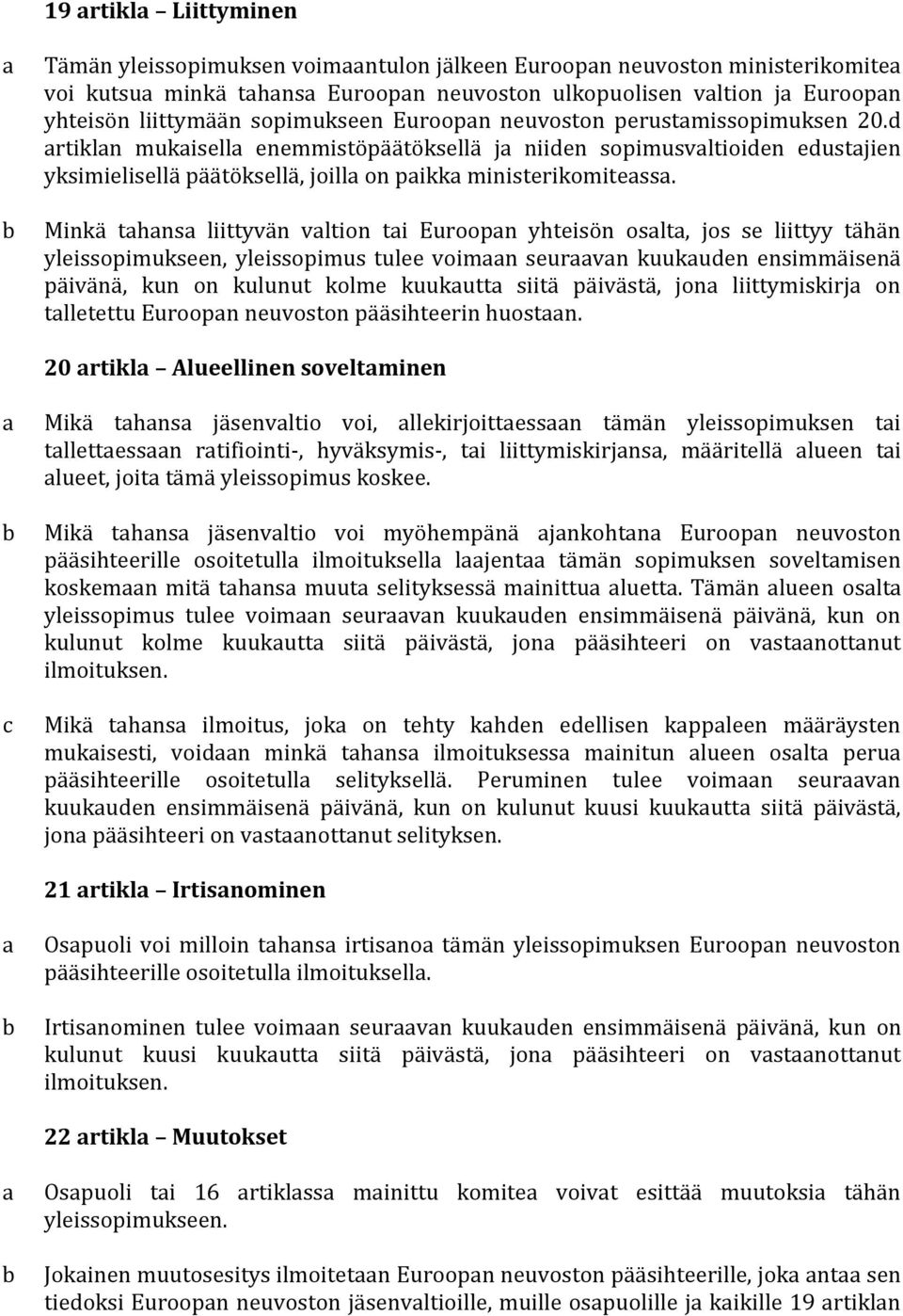 Minkä thns liittyvän vltion ti Euroopn yhteisön oslt, jos se liittyy tähän yleissopimukseen, yleissopimus tulee voimn seurvn kuukuen ensimmäisenä päivänä, kun on kulunut kolme kuukutt siitä päivästä,