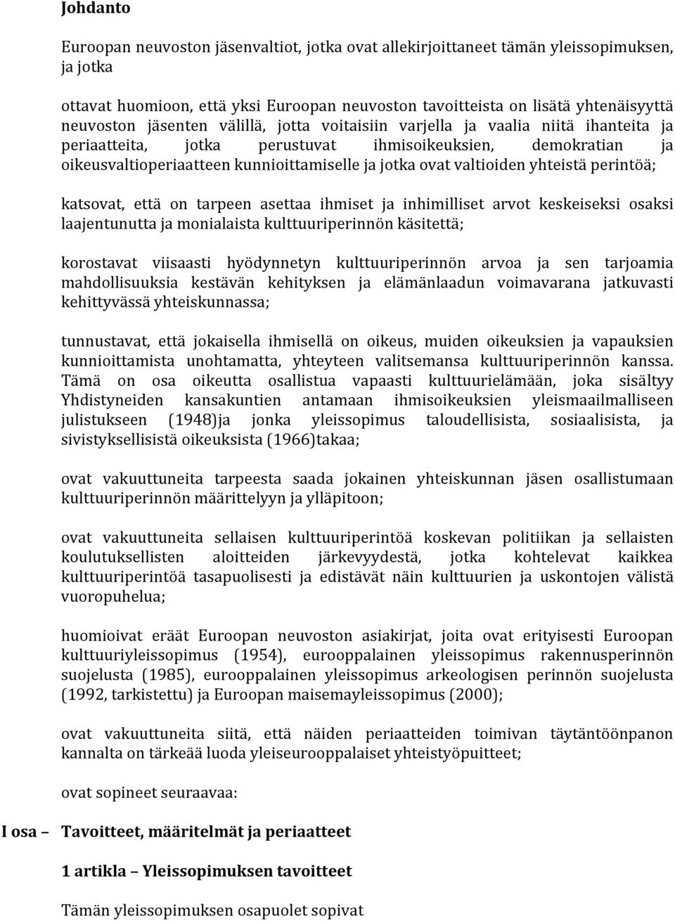 sett ihmiset j inhimilliset rvot keskeiseksi osksi ljentunutt j monilist kulttuuriperinnön käsitettä; korostvt viissti hyöynnetyn kulttuuriperinnön rvo j sen trjomi mhollisuuksi kestävän kehityksen j