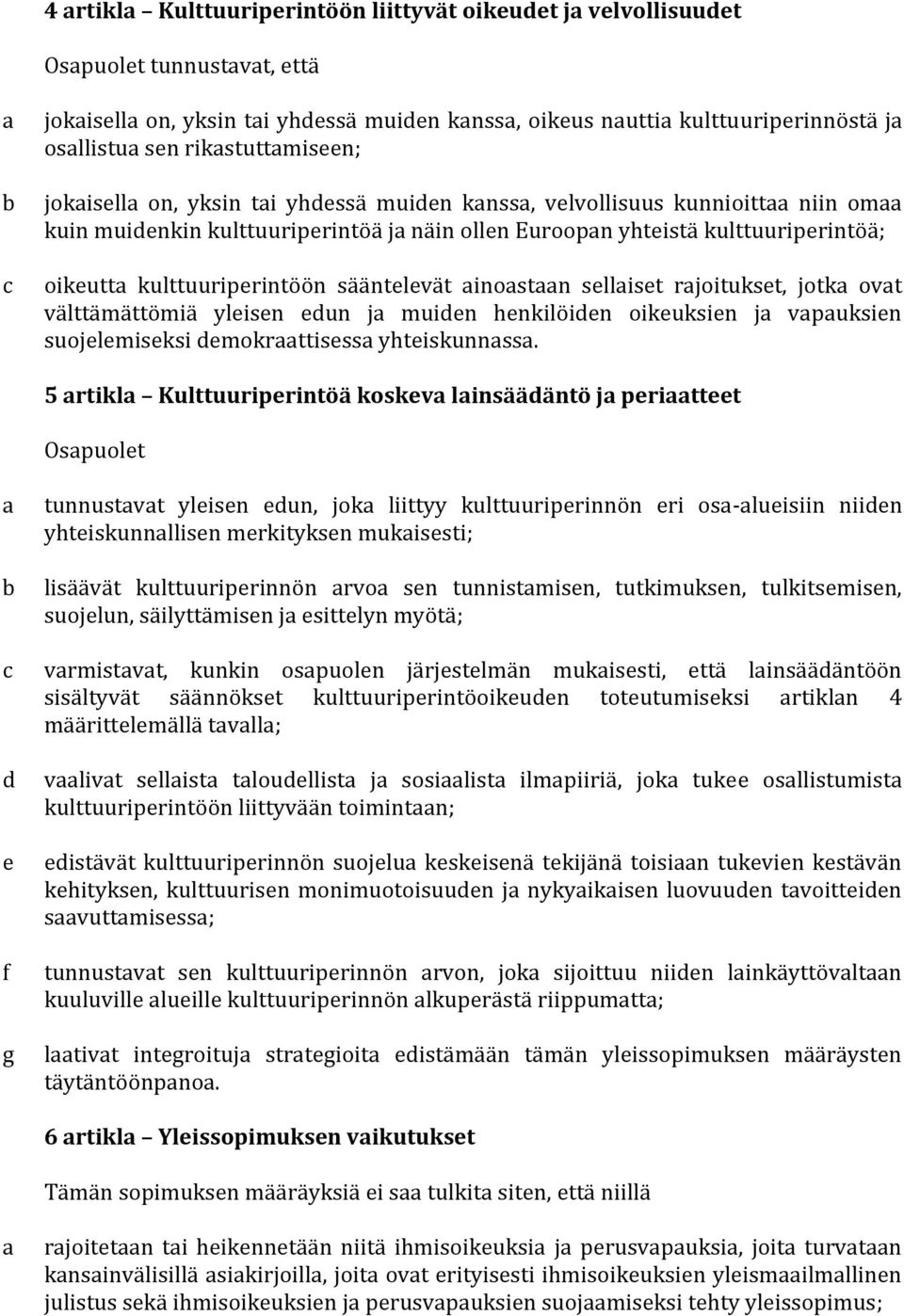 rjoitukset, jotk ovt välttämättömiä yleisen eun j muien henkilöien oikeuksien j vpuksien suojelemiseksi emokrttisess yhteiskunnss.