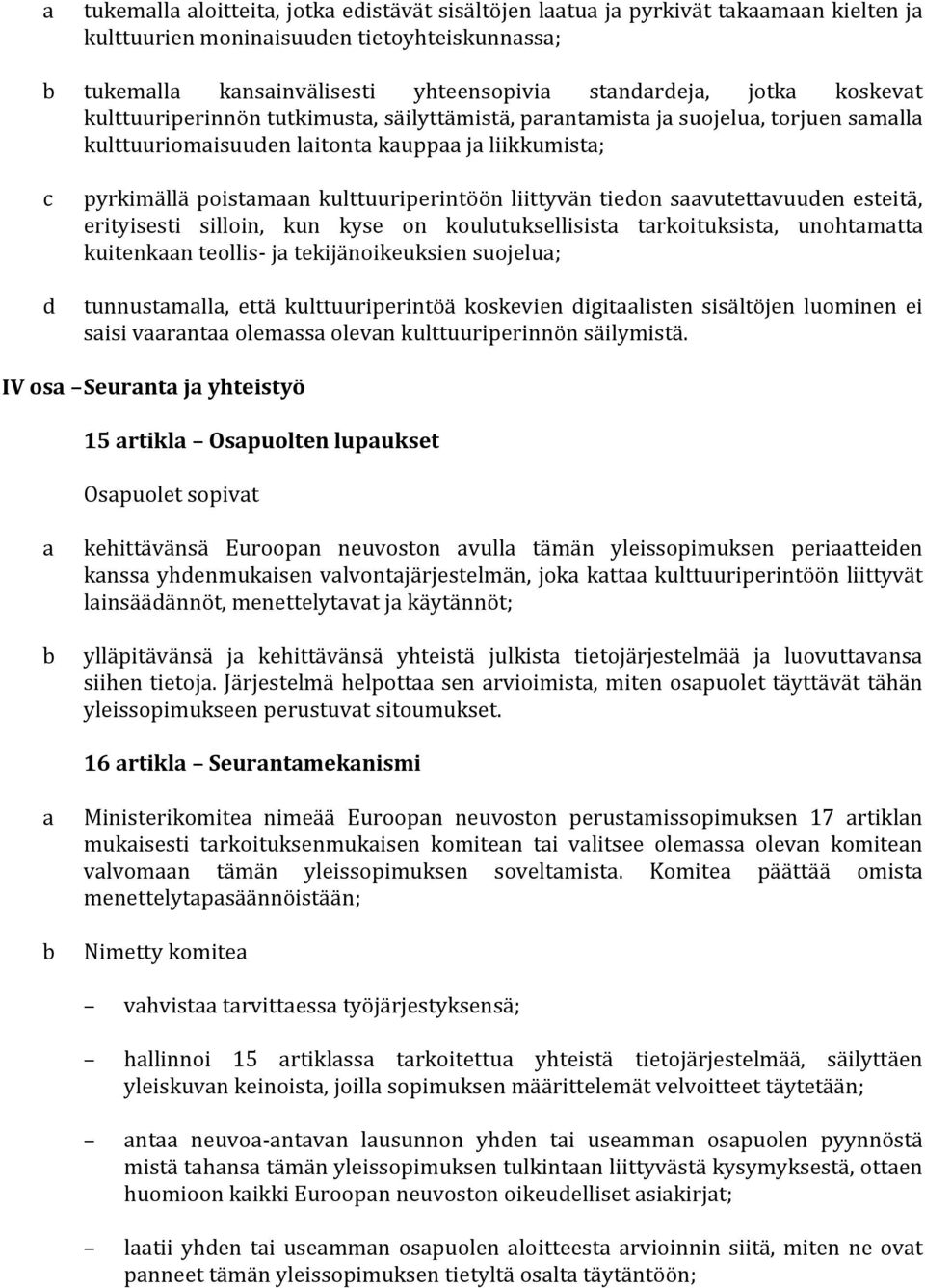 kun kyse on koulutuksellisist trkoituksist, unohtmtt kuitenkn teollis- j tekijänoikeuksien suojelu; tunnustmll, että kulttuuriperintöä koskevien igitlisten sisältöjen luominen ei sisi vrnt olemss