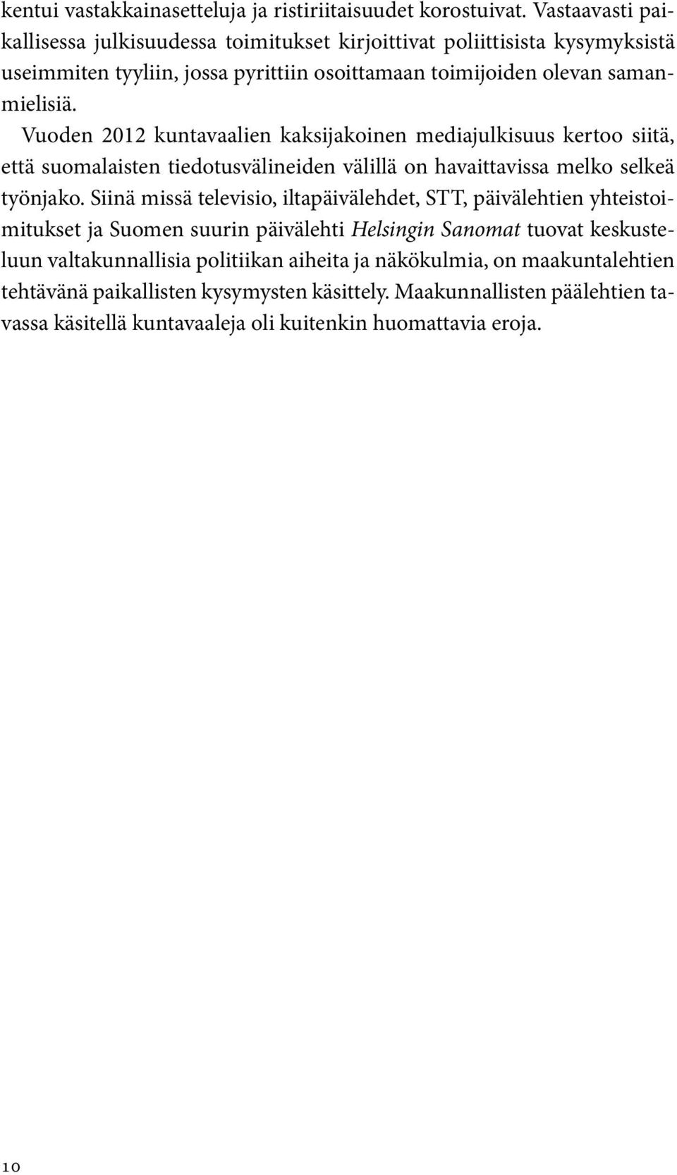 Vuoden 2012 kuntavaalien kaksijakoinen mediajulkisuus kertoo siitä, että suomalaisten tiedotusvälineiden välillä on havaittavissa melko selkeä työnjako.