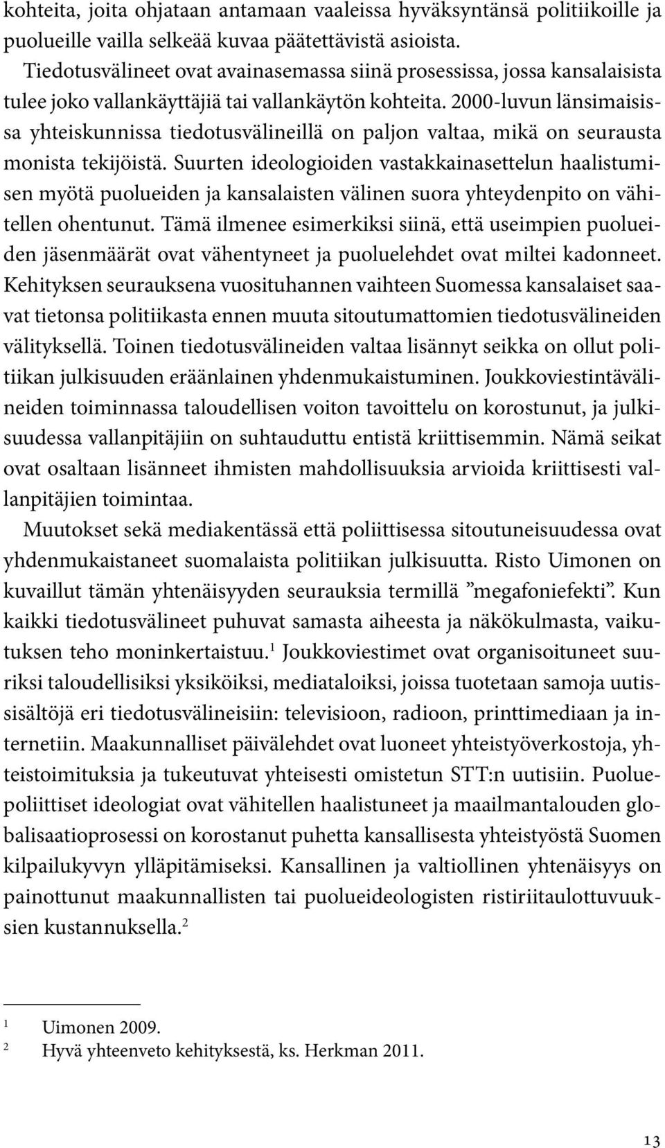 2000-luvun länsimaisissa yhteiskunnissa tiedotusvälineillä on paljon valtaa, mikä on seurausta monista tekijöistä.