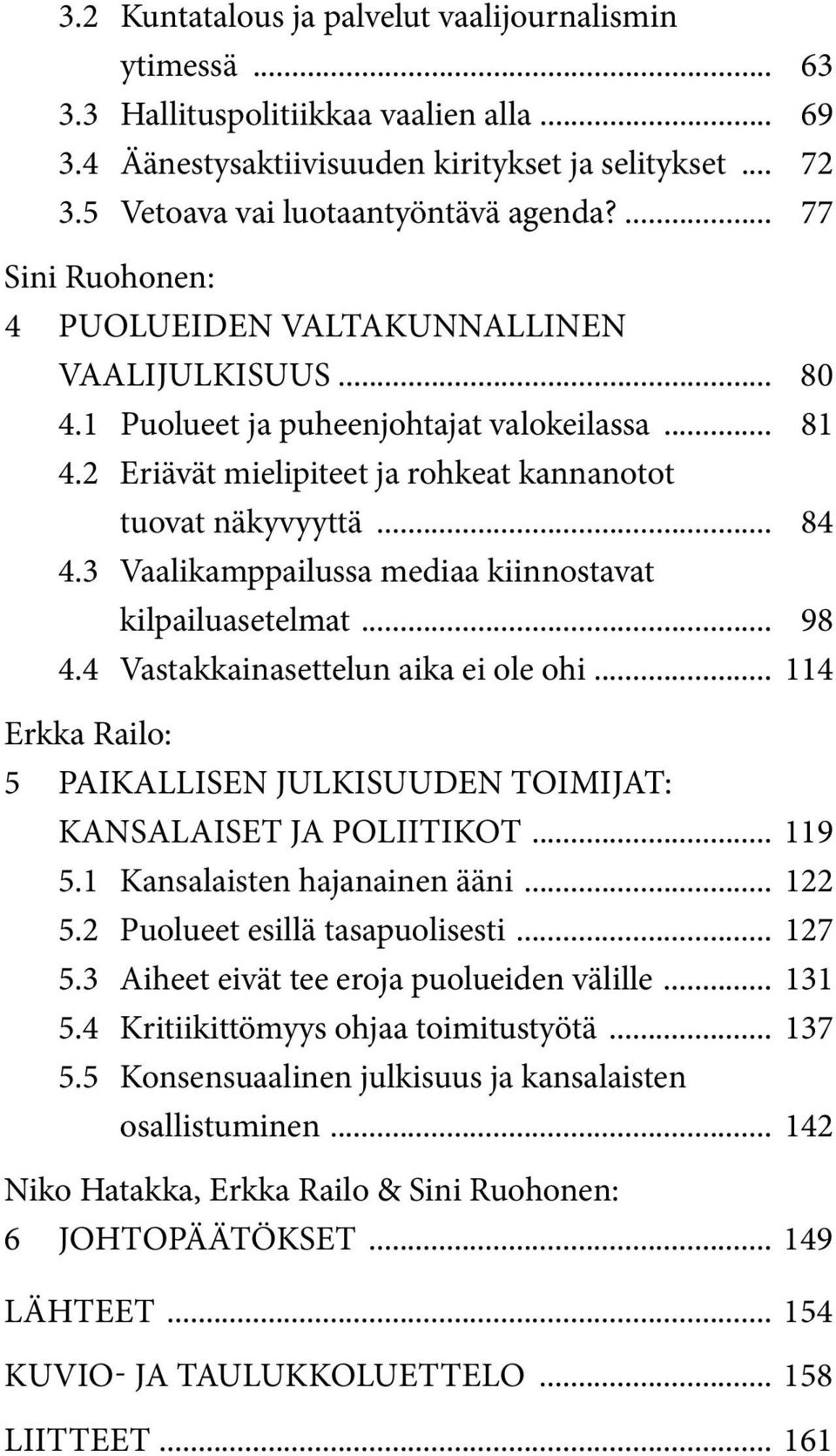 3 Vaalikamppailussa mediaa kiinnostavat kilpailuasetelmat... 98 4.4 Vastakkainasettelun aika ei ole ohi... 114 Erkka Railo: 5 Paikallisen julkisuuden toimijat: kansalaiset ja poliitikot... 119 5.