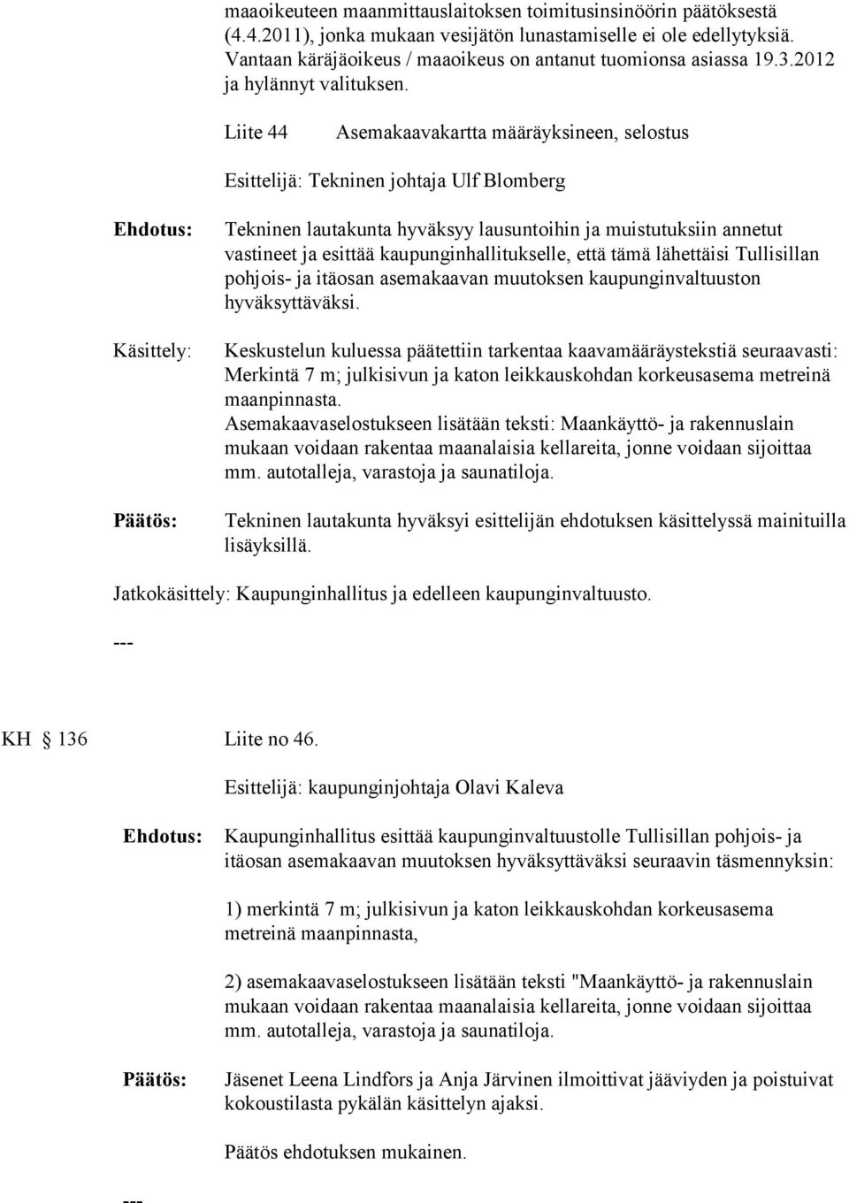 Liite 44 Asemakaavakartta määräyksineen, selostus Esittelijä: Tekninen johtaja Ulf Blomberg Käsittely: Tekninen lautakunta hyväksyy lausuntoihin ja muistutuksiin annetut vastineet ja esittää