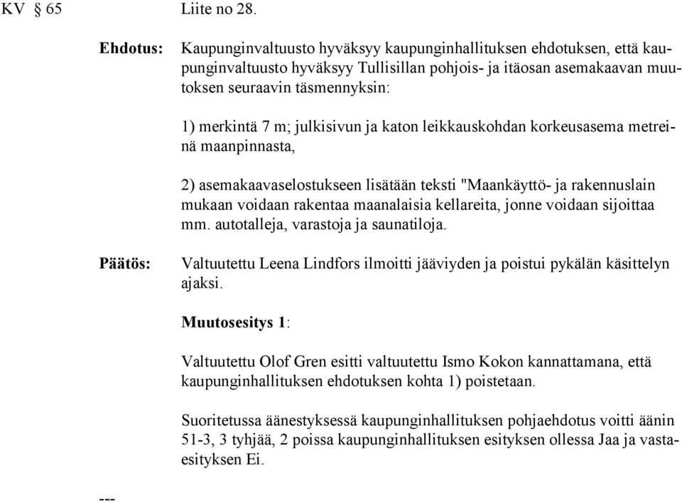 ja katon leikkauskohdan korkeusasema metreinä maanpinnasta, 2) asemakaavaselostukseen lisätään teksti "Maankäyttö- ja rakennuslain mukaan voidaan rakentaa maanalaisia kellareita, jonne voidaan