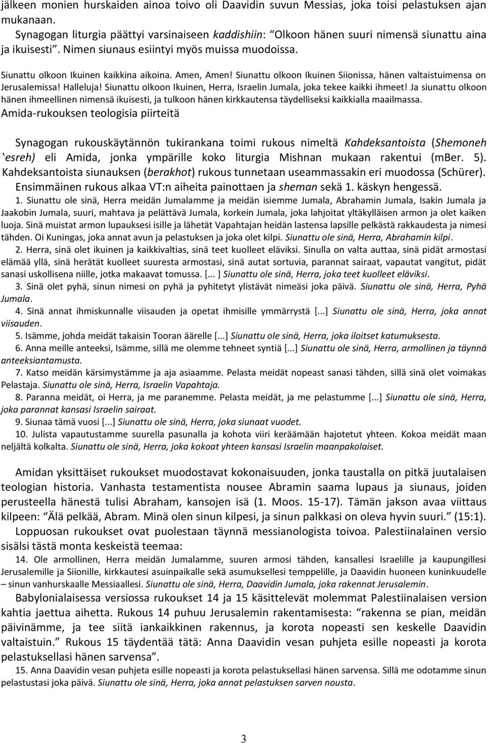 Amen, Amen! Siunattu olkoon Ikuinen Siionissa, hänen valtaistuimensa on Jerusalemissa! Halleluja! Siunattu olkoon Ikuinen, Herra, Israelin Jumala, joka tekee kaikki ihmeet!