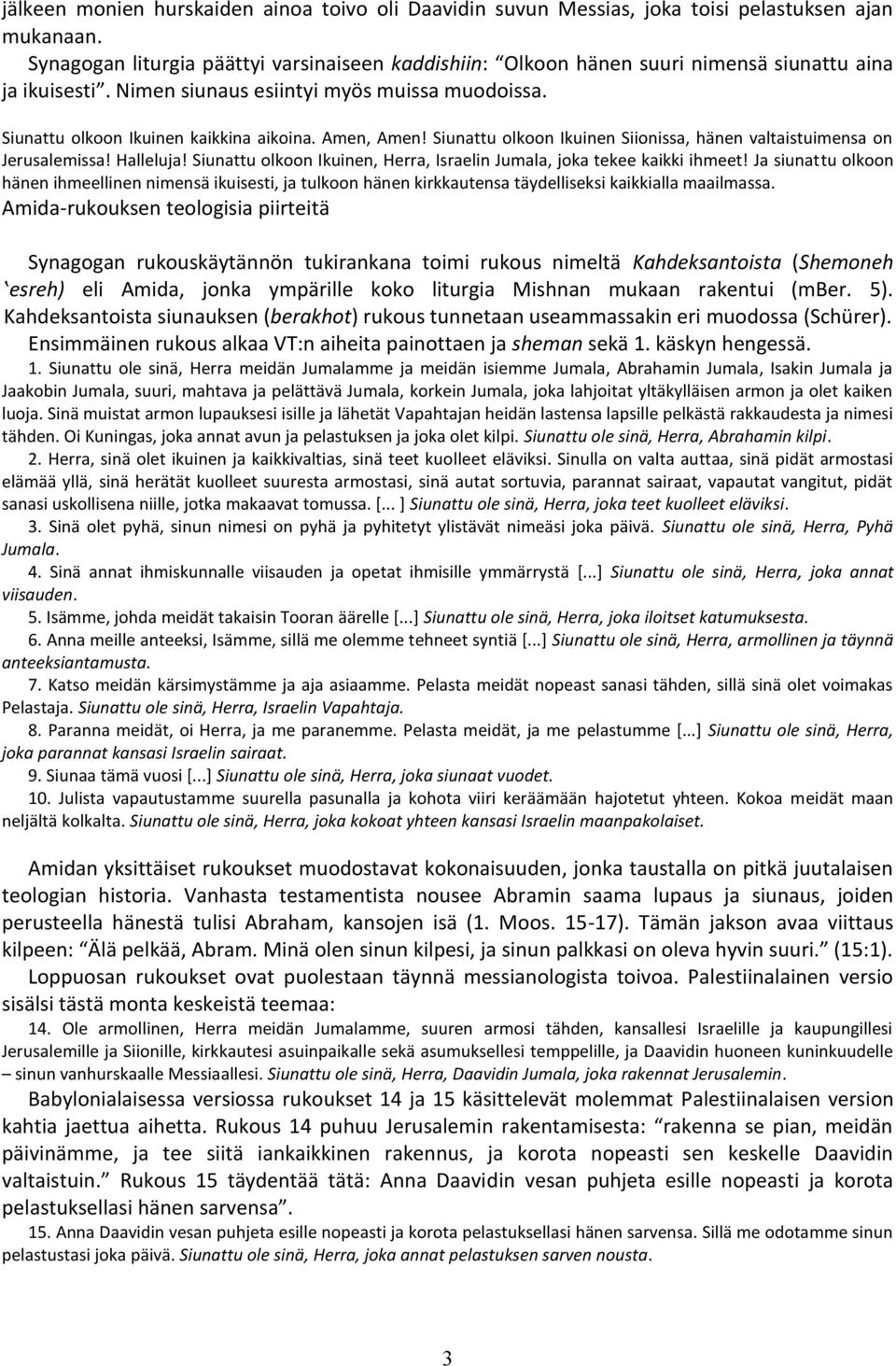 Amen, Amen! Siunattu olkoon Ikuinen Siionissa, hänen valtaistuimensa on Jerusalemissa! Halleluja! Siunattu olkoon Ikuinen, Herra, Israelin Jumala, joka tekee kaikki ihmeet!