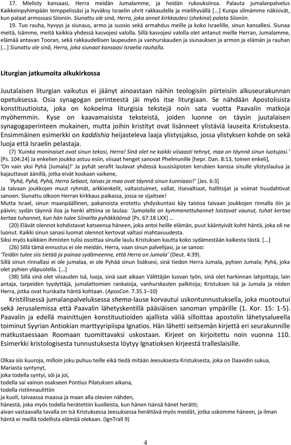 Tuo rauha, hyvyys ja siunaus, armo ja suosio sekä armahdus meille ja koko Israelille, sinun kansallesi. Siunaa meitä, Isämme, meitä kaikkia yhdessä kasvojesi valolla.