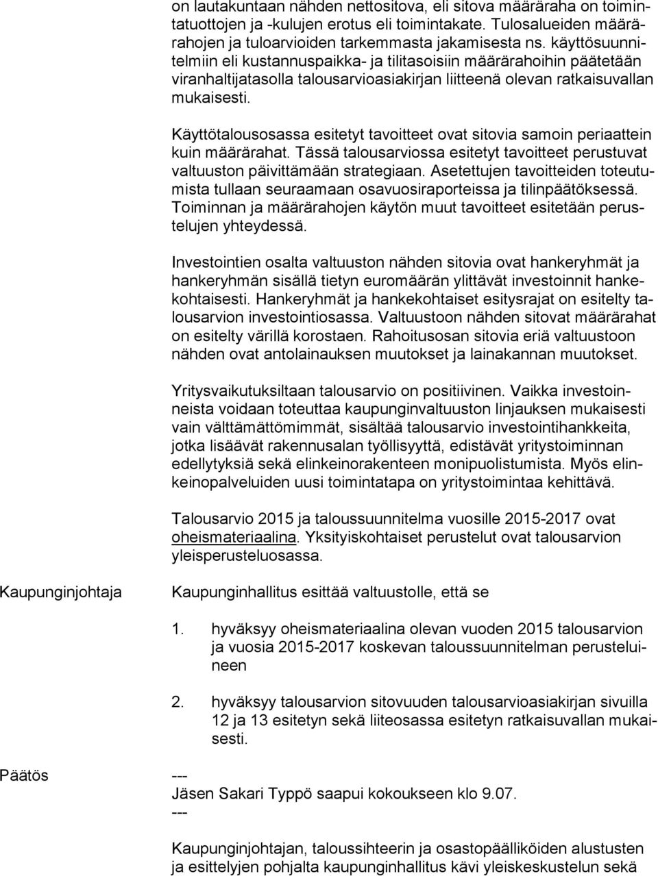 Käyttötalousosassa esitetyt tavoitteet ovat sitovia samoin periaattein kuin määrärahat. Tässä talousarviossa esitetyt tavoitteet perustuvat val tuus ton päivittämään strategiaan.