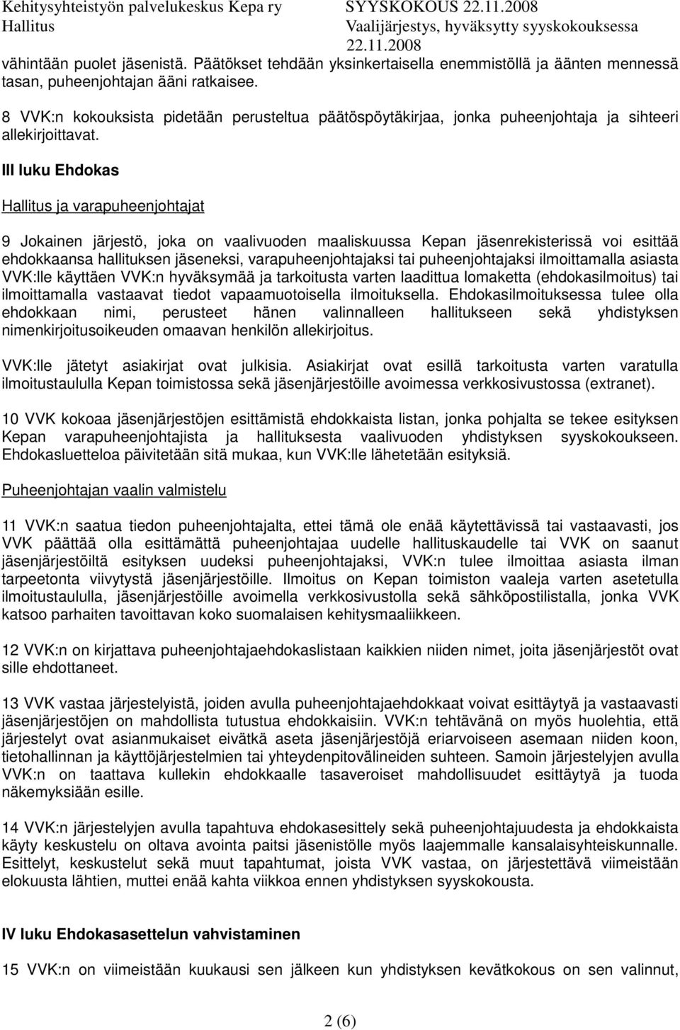 III luku Ehdokas ja varapuheenjohtajat 9 Jokainen järjestö, joka on vaalivuoden maaliskuussa Kepan jäsenrekisterissä voi esittää ehdokkaansa hallituksen jäseneksi, varapuheenjohtajaksi tai