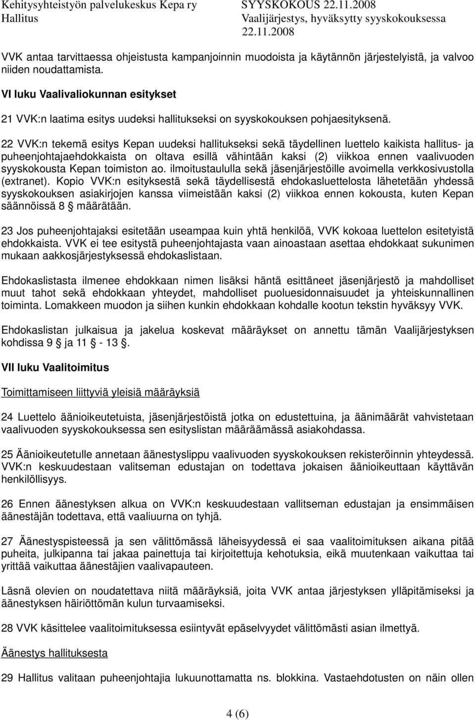 22 VVK:n tekemä esitys Kepan uudeksi hallitukseksi sekä täydellinen luettelo kaikista hallitus- ja puheenjohtajaehdokkaista on oltava esillä vähintään kaksi (2) viikkoa ennen vaalivuoden syyskokousta