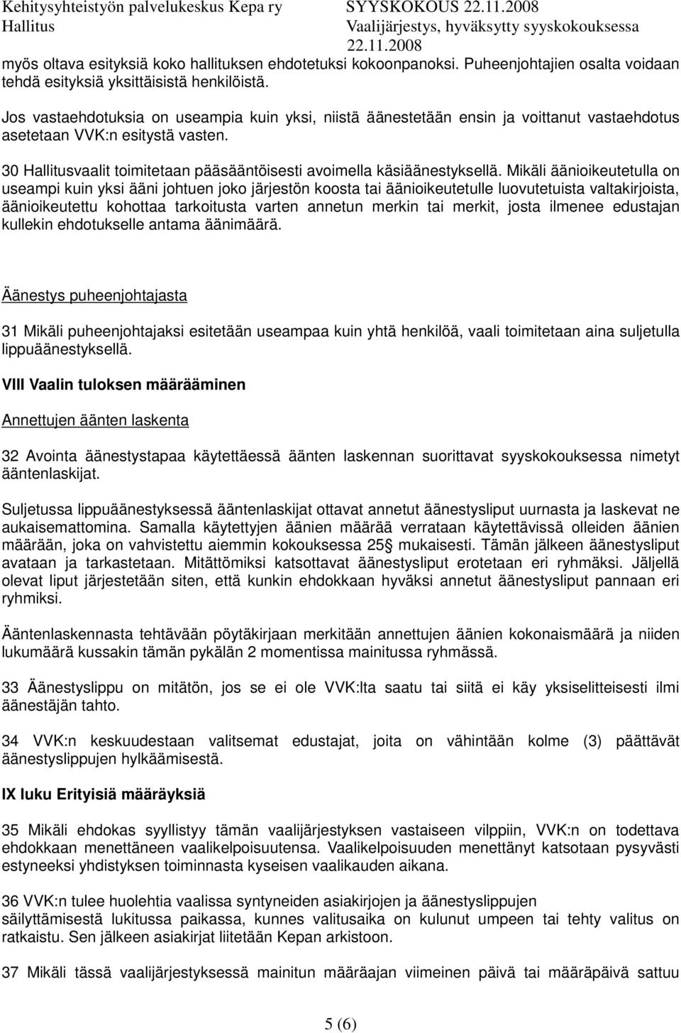 Mikäli äänioikeutetulla on useampi kuin yksi ääni johtuen joko järjestön koosta tai äänioikeutetulle luovutetuista valtakirjoista, äänioikeutettu kohottaa tarkoitusta varten annetun merkin tai