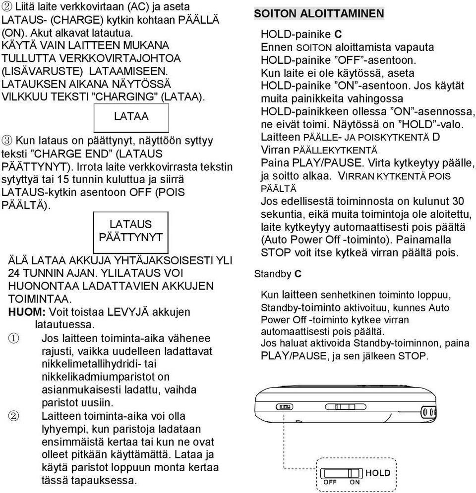 Irrota laite verkkovirrasta tekstin sytyttyä tai 15 tunnin kuluttua ja siirrä LATAUS-kytkin asentoon OFF (POIS PÄÄLTÄ). LATAUS PÄÄTTYNYT ÄLÄ LATAA AKKUJA YHTÄJAKSOISESTI YLI 24 TUNNIN AJAN.