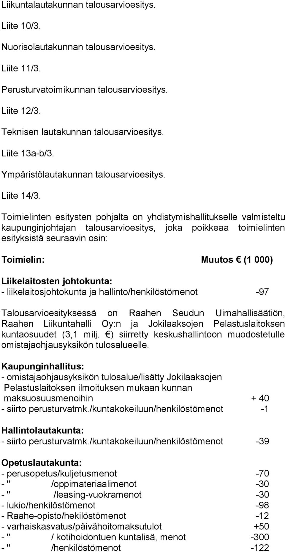 Toimielinten esitysten pohjalta on yhdistymishallitukselle valmisteltu kaupunginjohtajan talousarvioesitys, joka poikkeaa toimielinten esityksistä seuraavin osin: Toimielin: Muutos (1 000)