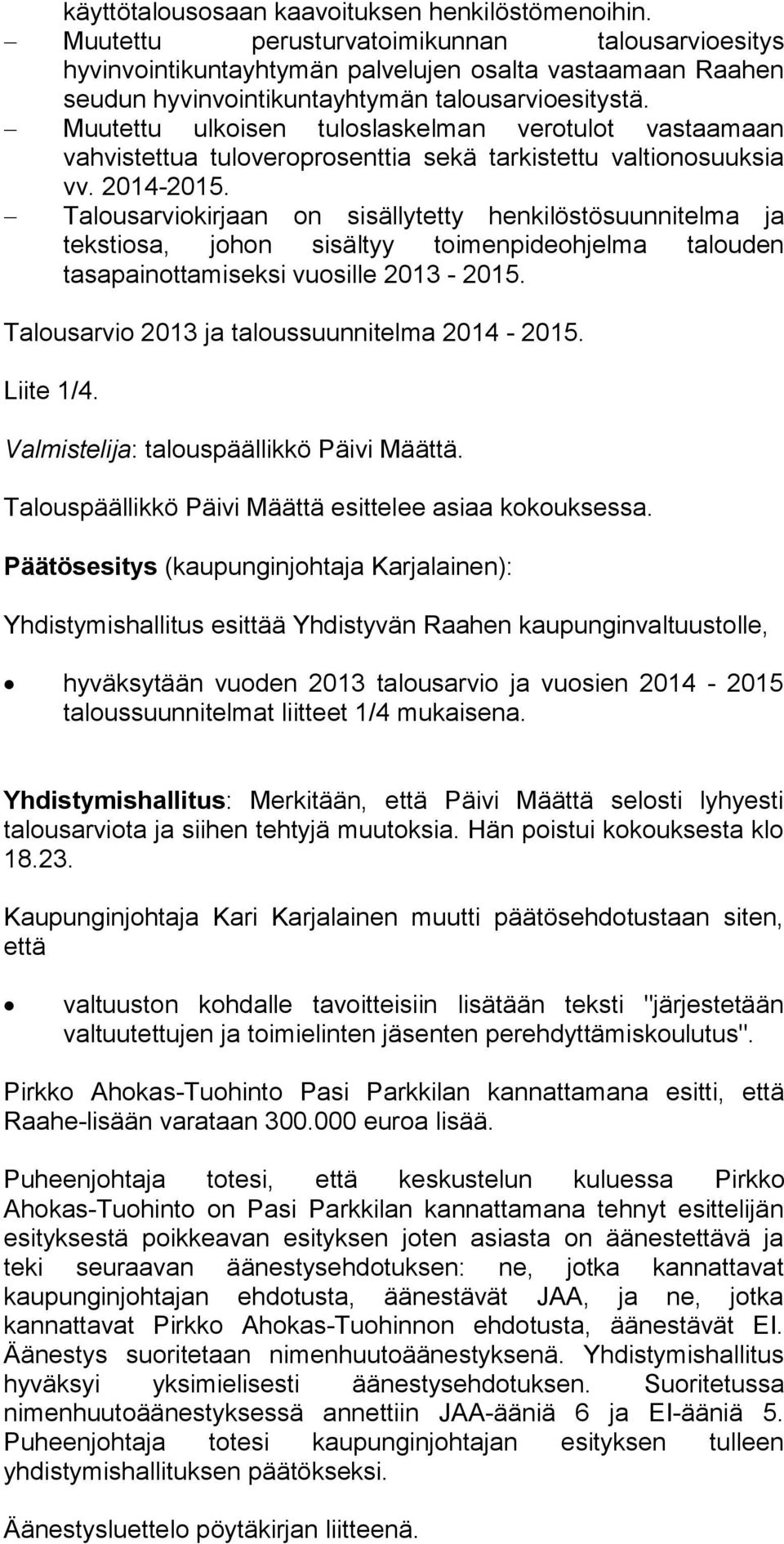 Muutettu ulkoisen tuloslaskelman verotulot vastaamaan vahvistettua tuloveroprosenttia sekä tarkistettu valtionosuuksia vv. 2014-2015.