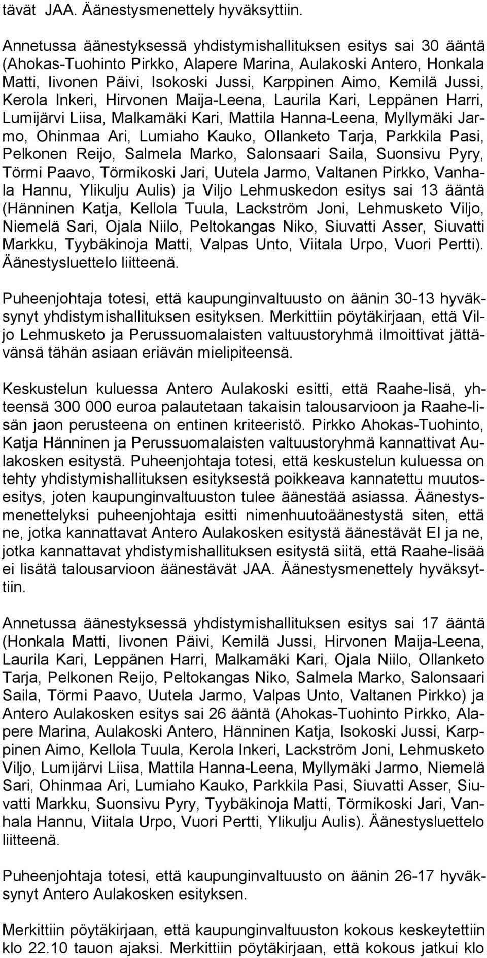 Jussi, Kerola Inkeri, Hirvonen Maija-Leena, Laurila Kari, Leppänen Harri, Lumijärvi Liisa, Malkamäki Kari, Mattila Hanna-Leena, Myllymäki Jarmo, Ohinmaa Ari, Lumiaho Kauko, Ollanketo Tarja, Parkkila