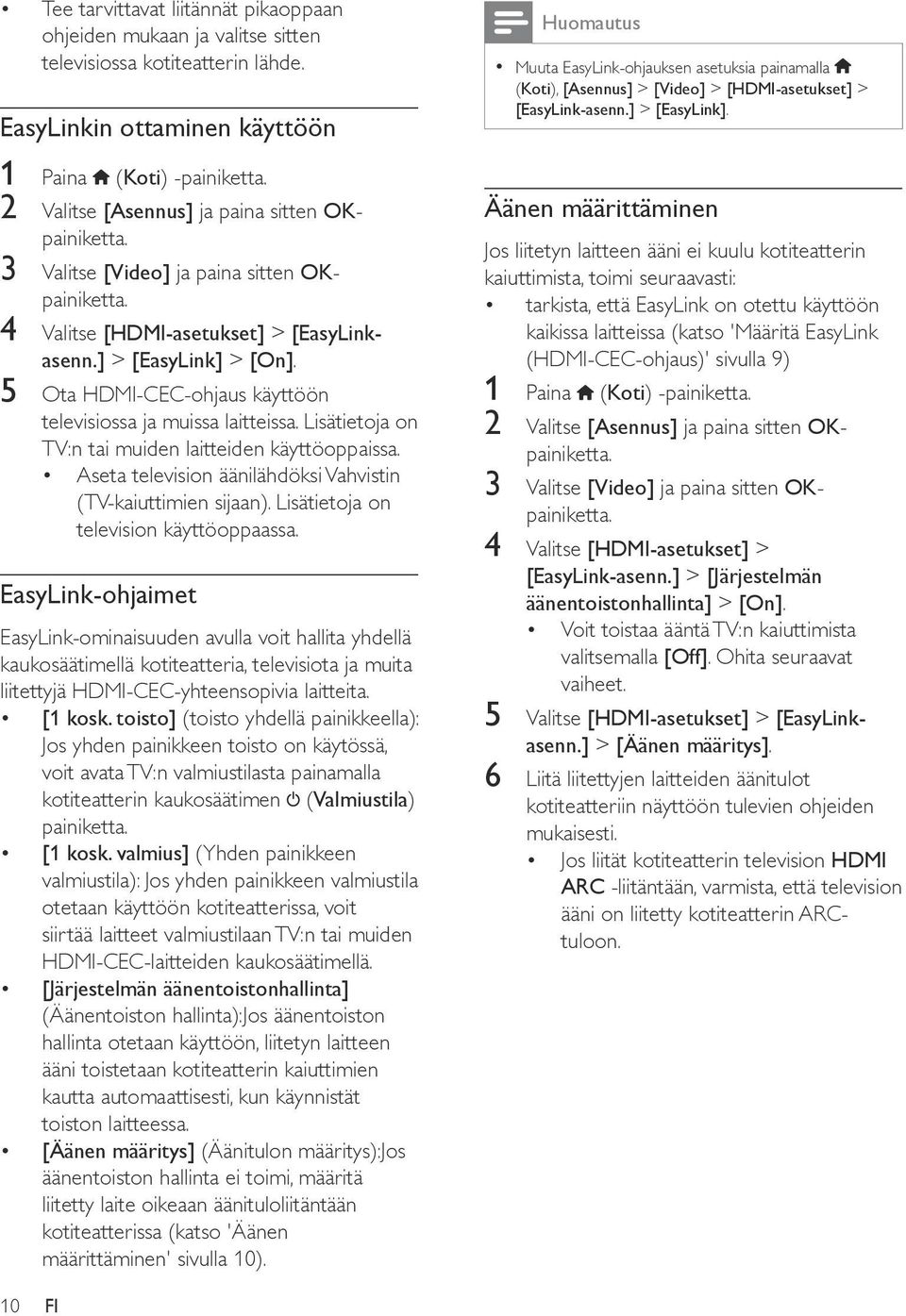 5 Ota HDMI-CEC-ohjaus käyttöön televisiossa ja muissa laitteissa. Lisätietoja on TV:n tai muiden laitteiden käyttöoppaissa. Aseta television äänilähdöksi Vahvistin (TV-kaiuttimien sijaan).