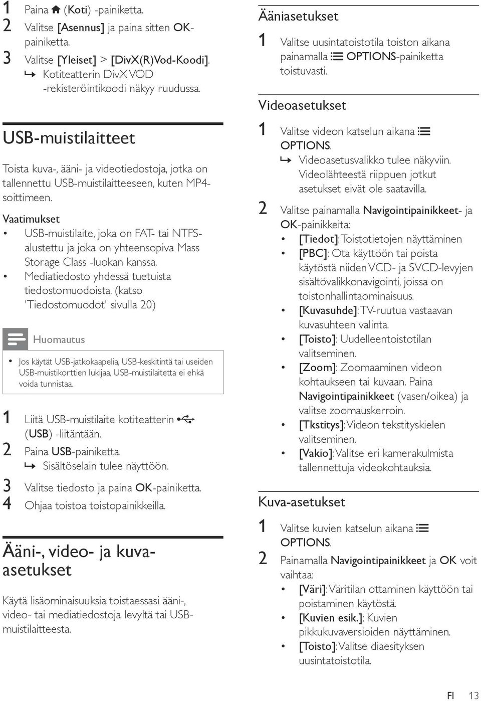 Vaatimukset USB-muistilaite, joka on FAT- tai NTFSalustettu ja joka on yhteensopiva Mass Storage Class -luokan kanssa. Mediatiedosto yhdessä tuetuista tiedostomuodoista.