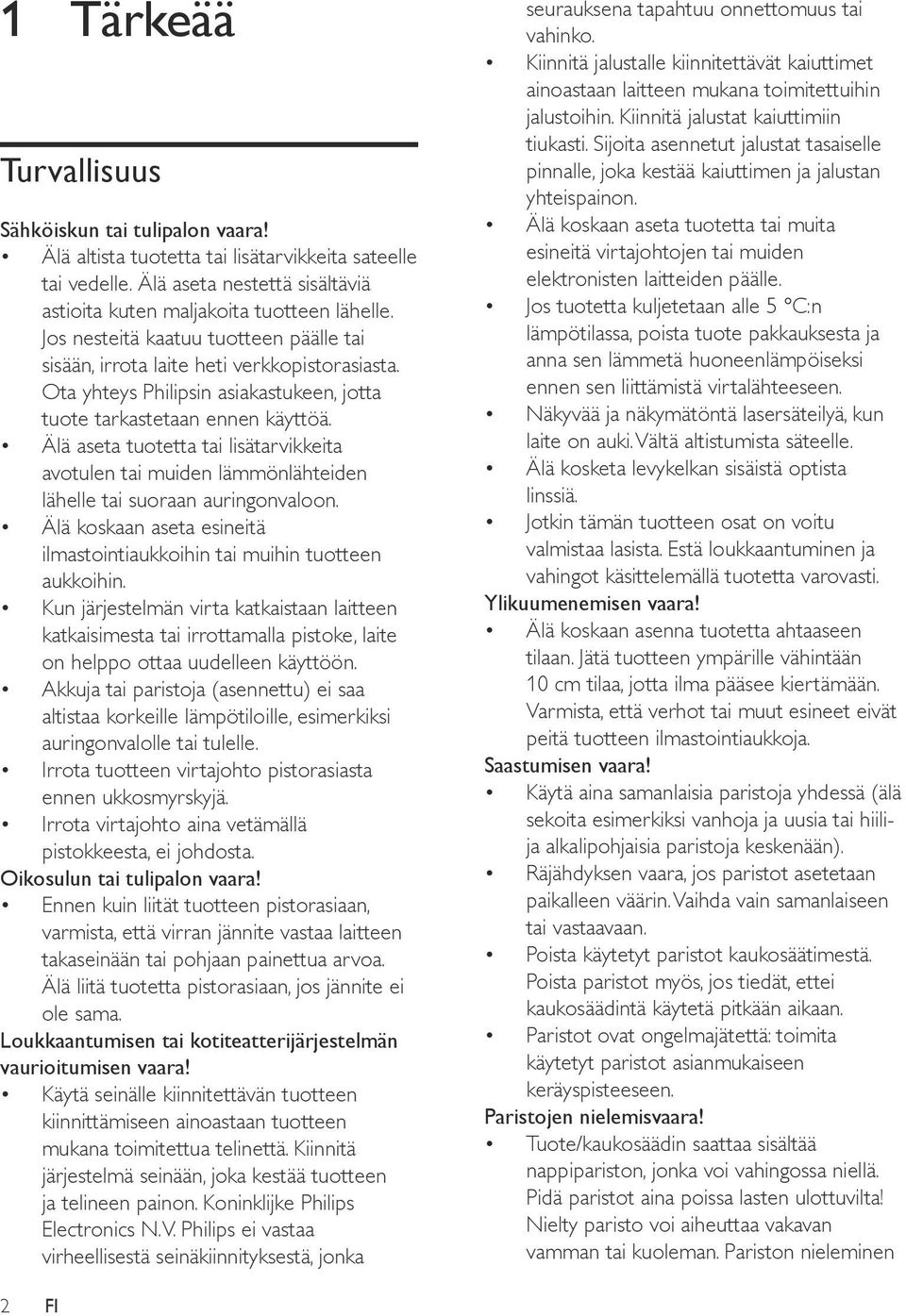 Älä aseta tuotetta tai lisätarvikkeita avotulen tai muiden lämmönlähteiden lähelle tai suoraan auringonvaloon. Älä koskaan aseta esineitä ilmastointiaukkoihin tai muihin tuotteen aukkoihin.