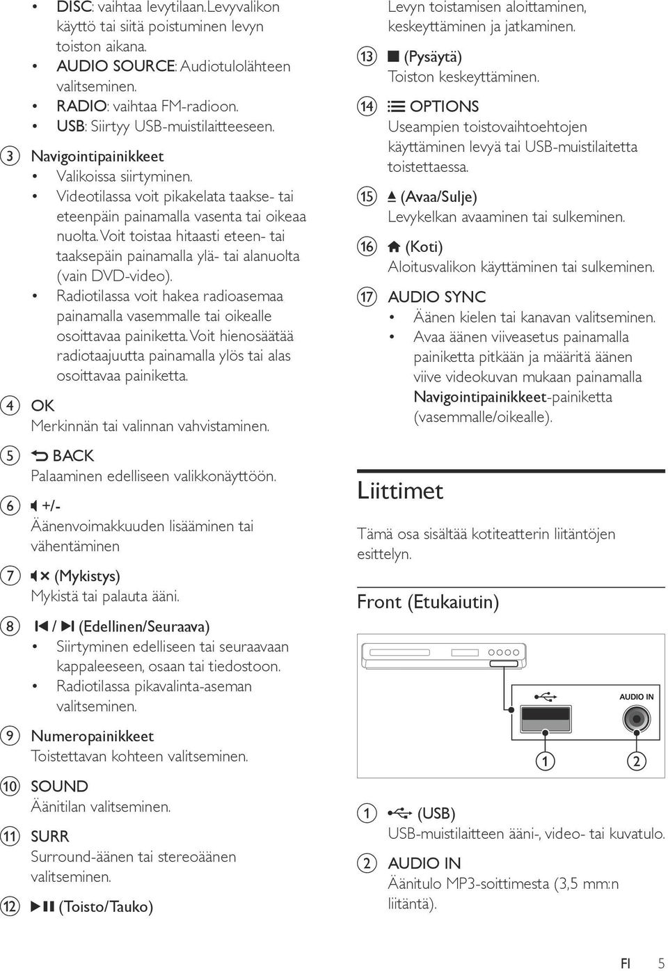 Voit toistaa hitaasti eteen- tai taaksepäin painamalla ylä- tai alanuolta (vain DVD-video). Radiotilassa voit hakea radioasemaa painamalla vasemmalle tai oikealle osoittavaa painiketta.