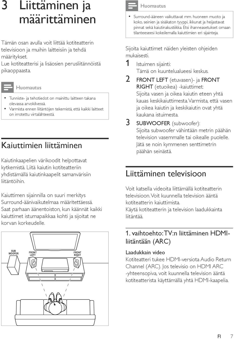 Kaiuttimien liittäminen Kaiutinkaapelien värikoodit helpottavat kytkemistä. Liitä kaiutin kotiteatteriin yhdistämällä kaiutinkaapelit samanvärisiin liitäntöihin.