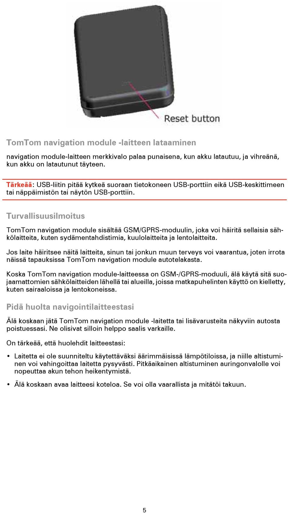 Turvallisuusilmoitus TomTom navigation module sisältää GSM/GPRS-moduulin, joka voi häiritä sellaisia sähkölaitteita, kuten sydämentahdistimia, kuulolaitteita ja lentolaitteita.