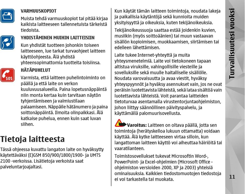 HÄTÄPUHELUT Varmista, että laitteen puhelintoiminto on päällä ja että laite on verkon kuuluvuusalueella.