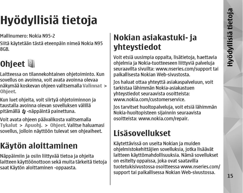 Kun luet ohjeita, voit siirtyä ohjetoiminnon ja taustalla avoinna olevan sovelluksen välillä pitämällä -näppäintä painettuna. Voit avata ohjeen päävalikosta valitsemalla Tykalut > Apuohj. > Ohjeet.