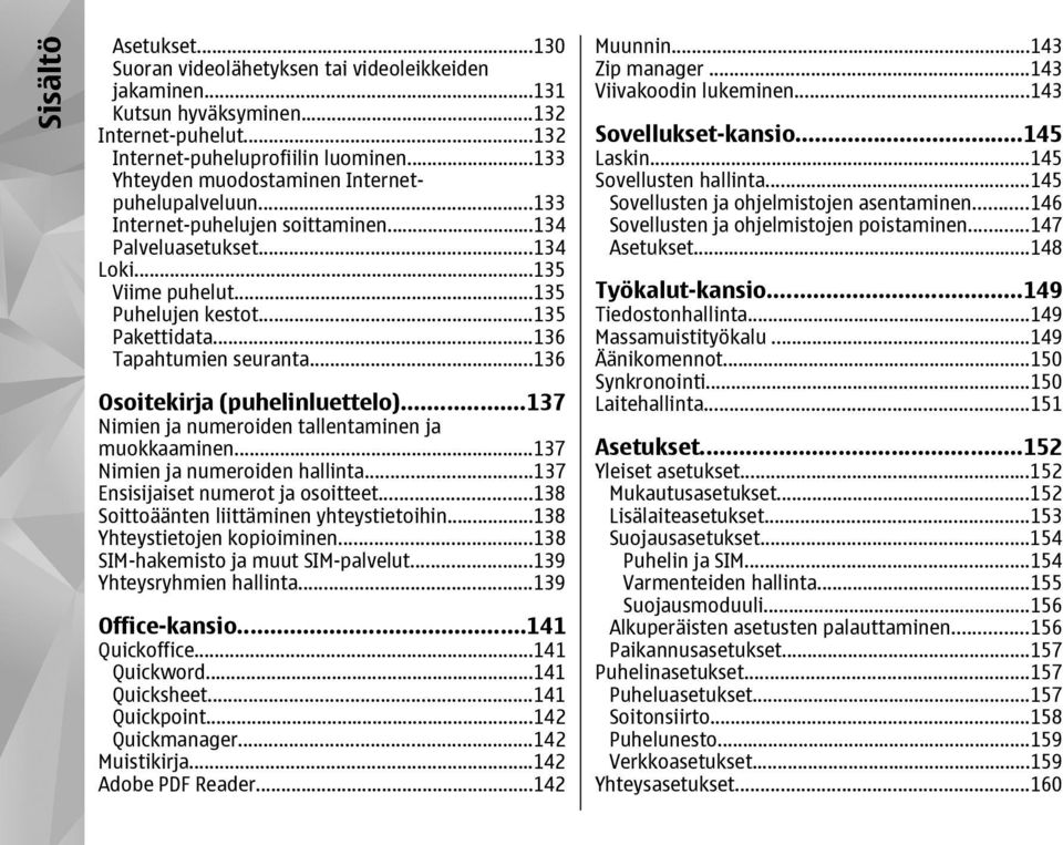 ..136 Tapahtumien seuranta...136 Osoitekirja (puhelinluettelo)...137 Nimien ja numeroiden tallentaminen ja muokkaaminen...137 Nimien ja numeroiden hallinta...137 Ensisijaiset numerot ja osoitteet.