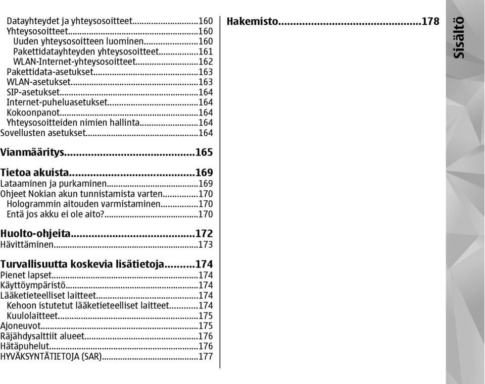 ..169 Lataaminen ja purkaminen...169 Ohjeet Nokian akun tunnistamista varten...170 Hologrammin aitouden varmistaminen...170 Entä jos akku ei ole aito?...170 Huolto-ohjeita...172 Hävittäminen.