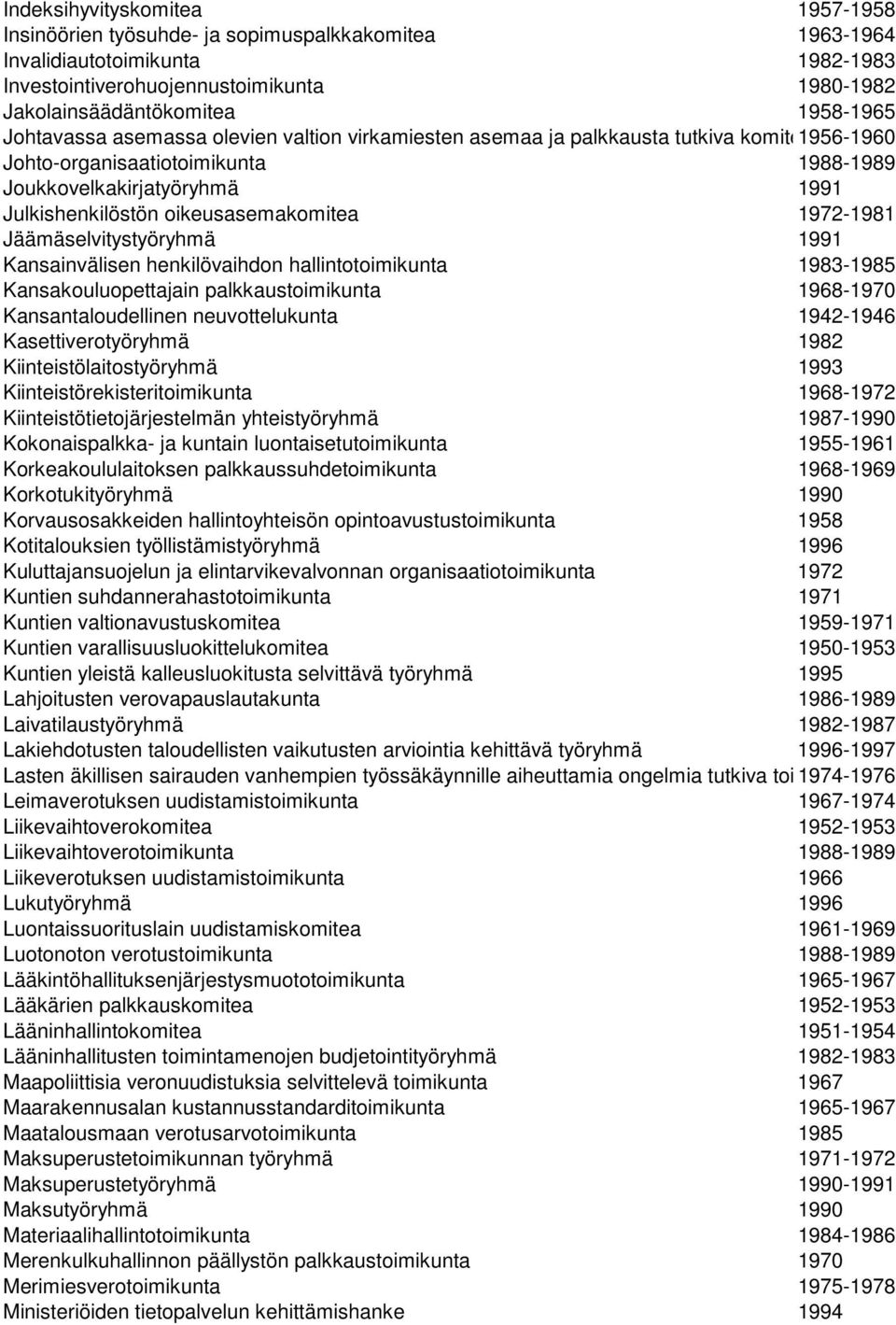 oikeusasemakomitea 1972-1981 Jäämäselvitystyöryhmä 1991 Kansainvälisen henkilövaihdon hallintotoimikunta 1983-1985 Kansakouluopettajain palkkaustoimikunta 1968-1970 Kansantaloudellinen