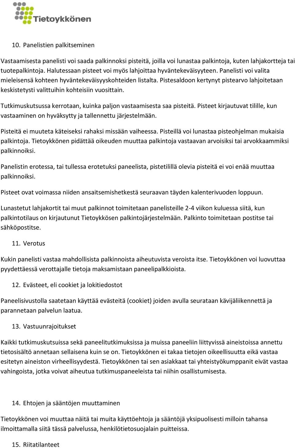 Pistesaldoon kertynyt pistearvo lahjoitetaan keskistetysti valittuihin kohteisiin vuosittain. Tutkimuskutsussa kerrotaan, kuinka paljon vastaamisesta saa pisteitä.