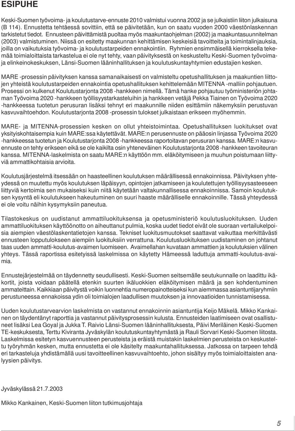 Ennusteen päivittämistä puoltaa myös maakuntaohjelman (2002) ja maakuntasuunnitelman (2003) valmistuminen.