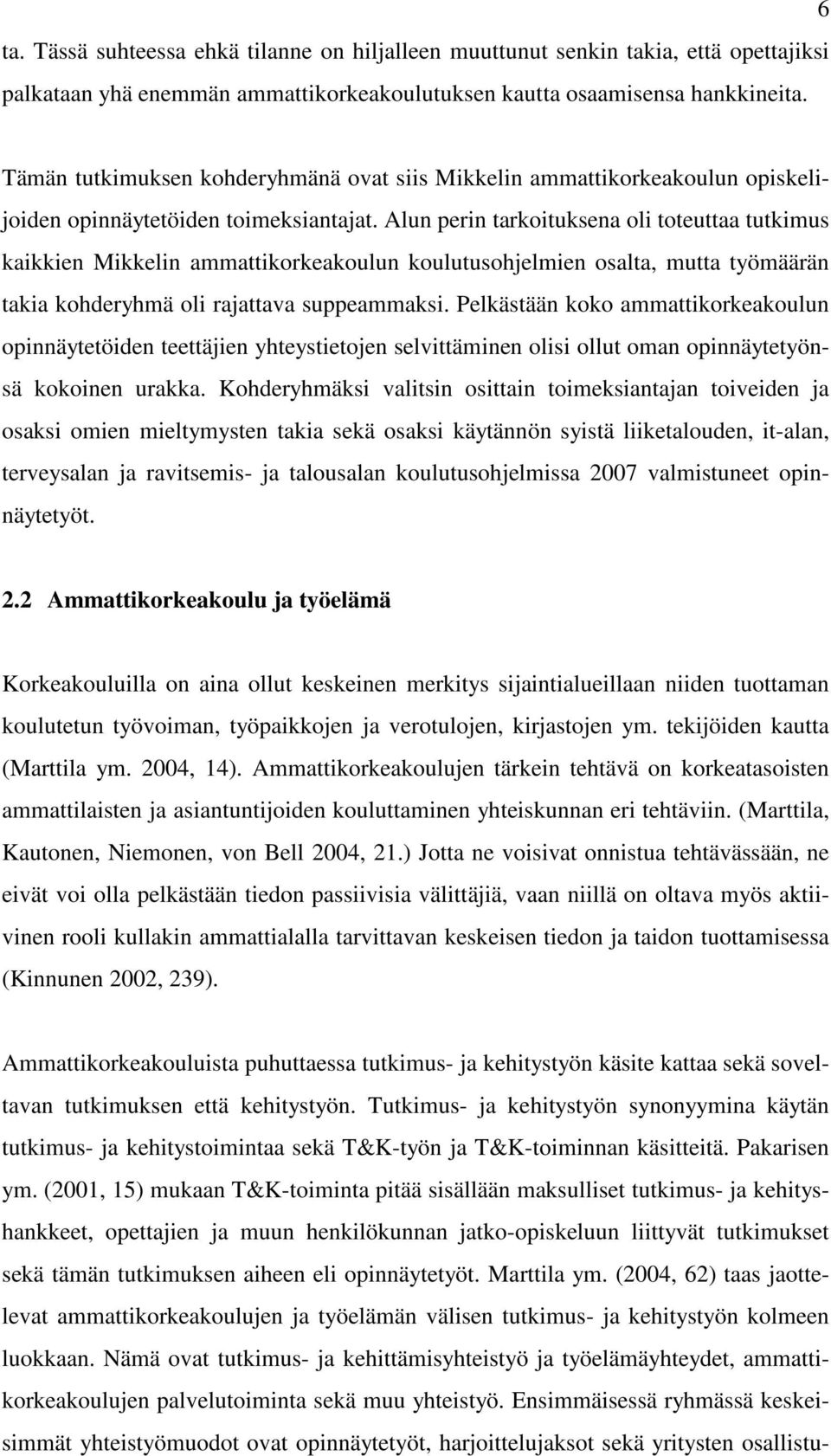 Alun perin tarkoituksena oli toteuttaa tutkimus kaikkien Mikkelin ammattikorkeakoulun koulutusohjelmien osalta, mutta työmäärän takia kohderyhmä oli rajattava suppeammaksi.