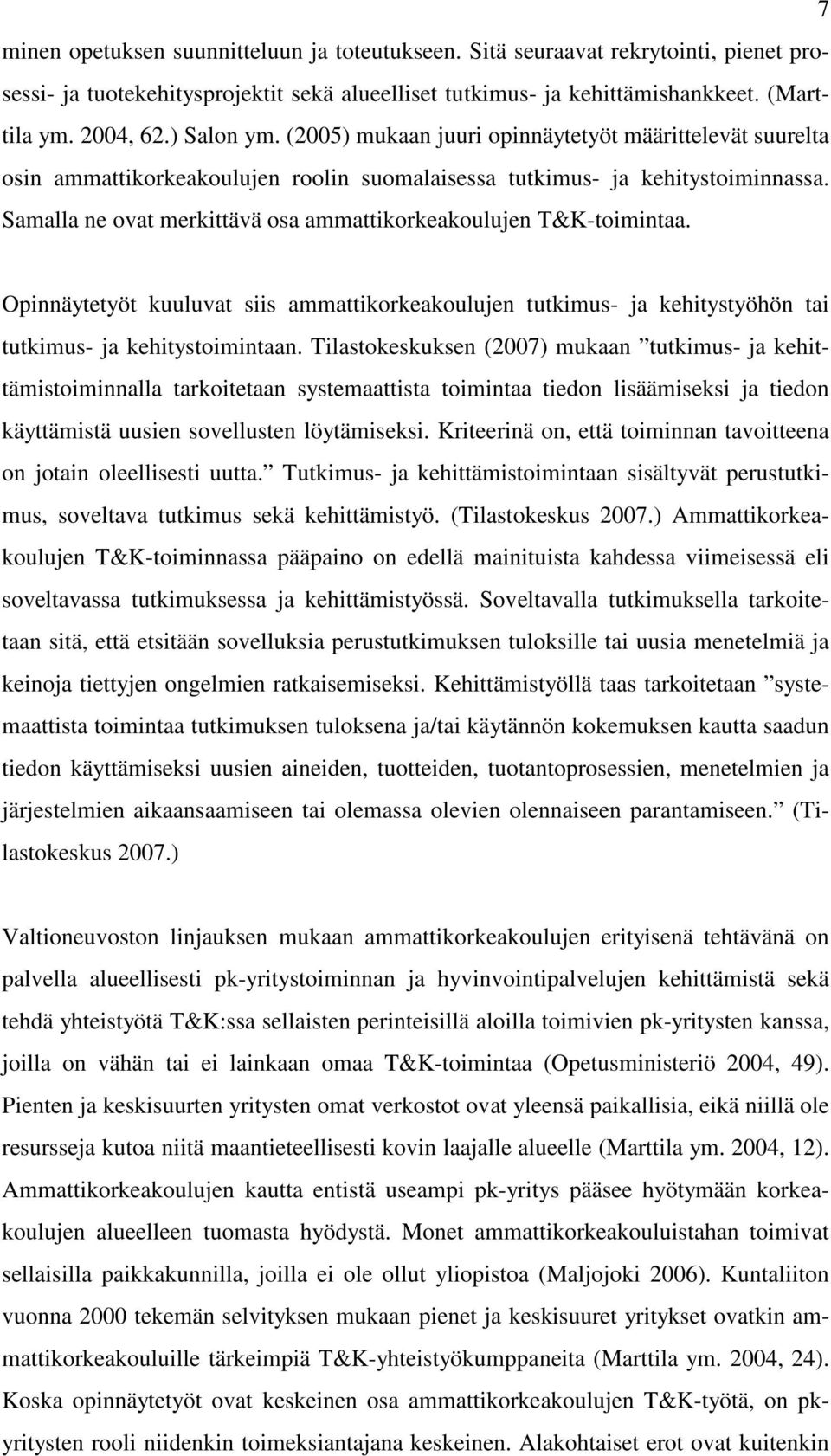 Samalla ne ovat merkittävä osa ammattikorkeakoulujen T&K-toimintaa. Opinnäytetyöt kuuluvat siis ammattikorkeakoulujen tutkimus- ja kehitystyöhön tai tutkimus- ja kehitystoimintaan.