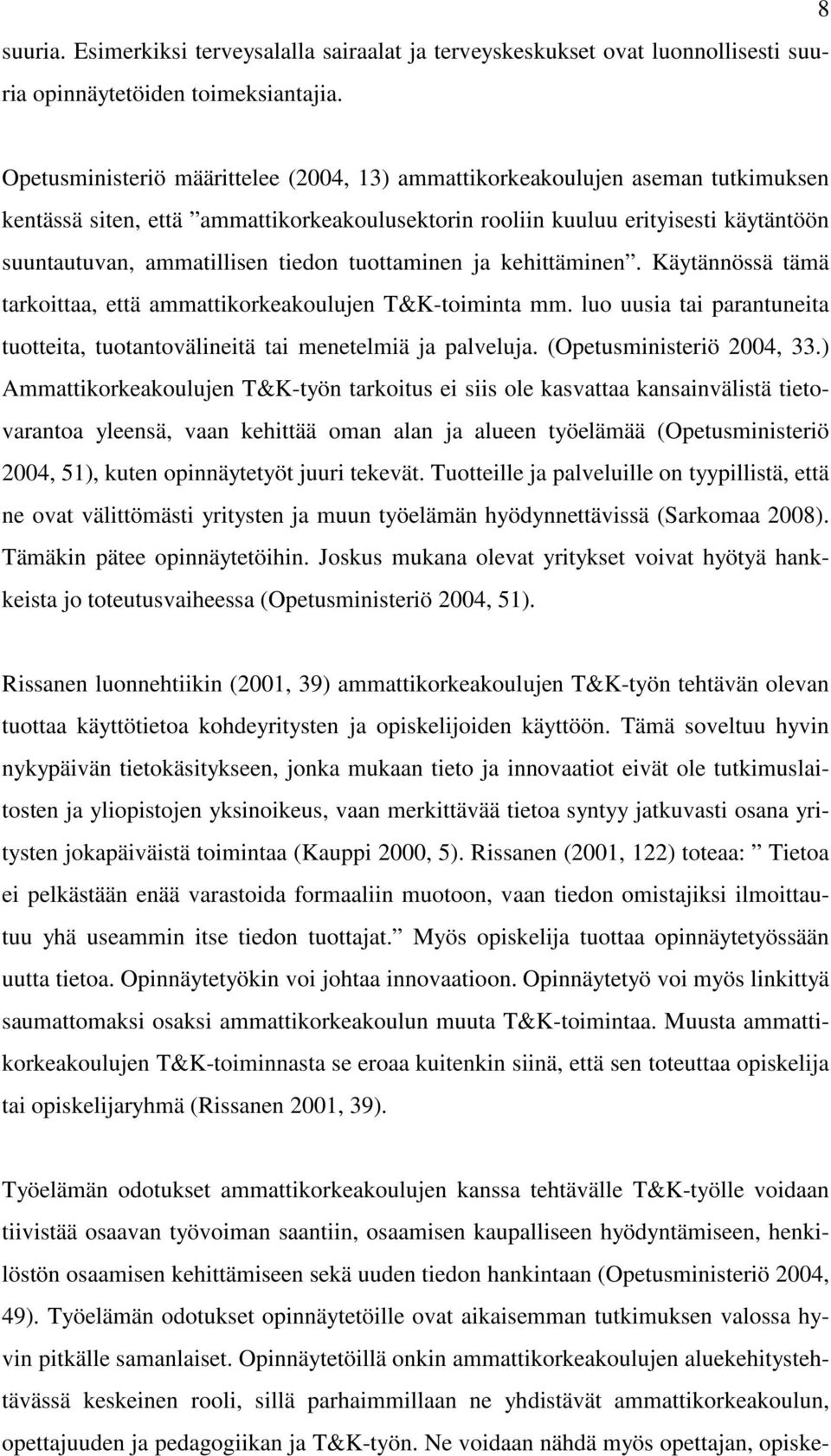 tiedon tuottaminen ja kehittäminen. Käytännössä tämä tarkoittaa, että ammattikorkeakoulujen T&K-toiminta mm. luo uusia tai parantuneita tuotteita, tuotantovälineitä tai menetelmiä ja palveluja.