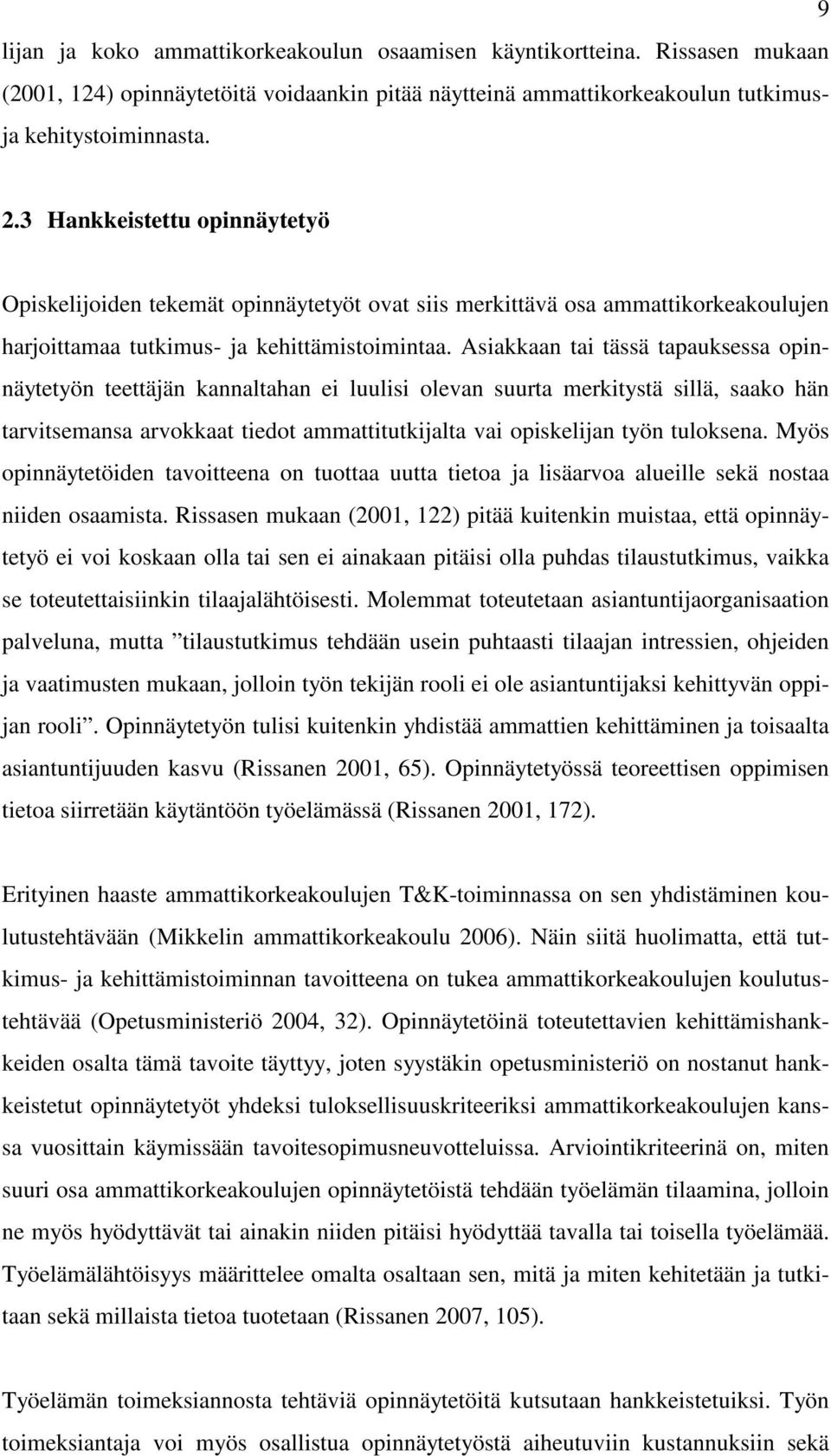 Asiakkaan tai tässä tapauksessa opinnäytetyön teettäjän kannaltahan ei luulisi olevan suurta merkitystä sillä, saako hän tarvitsemansa arvokkaat tiedot ammattitutkijalta vai opiskelijan työn