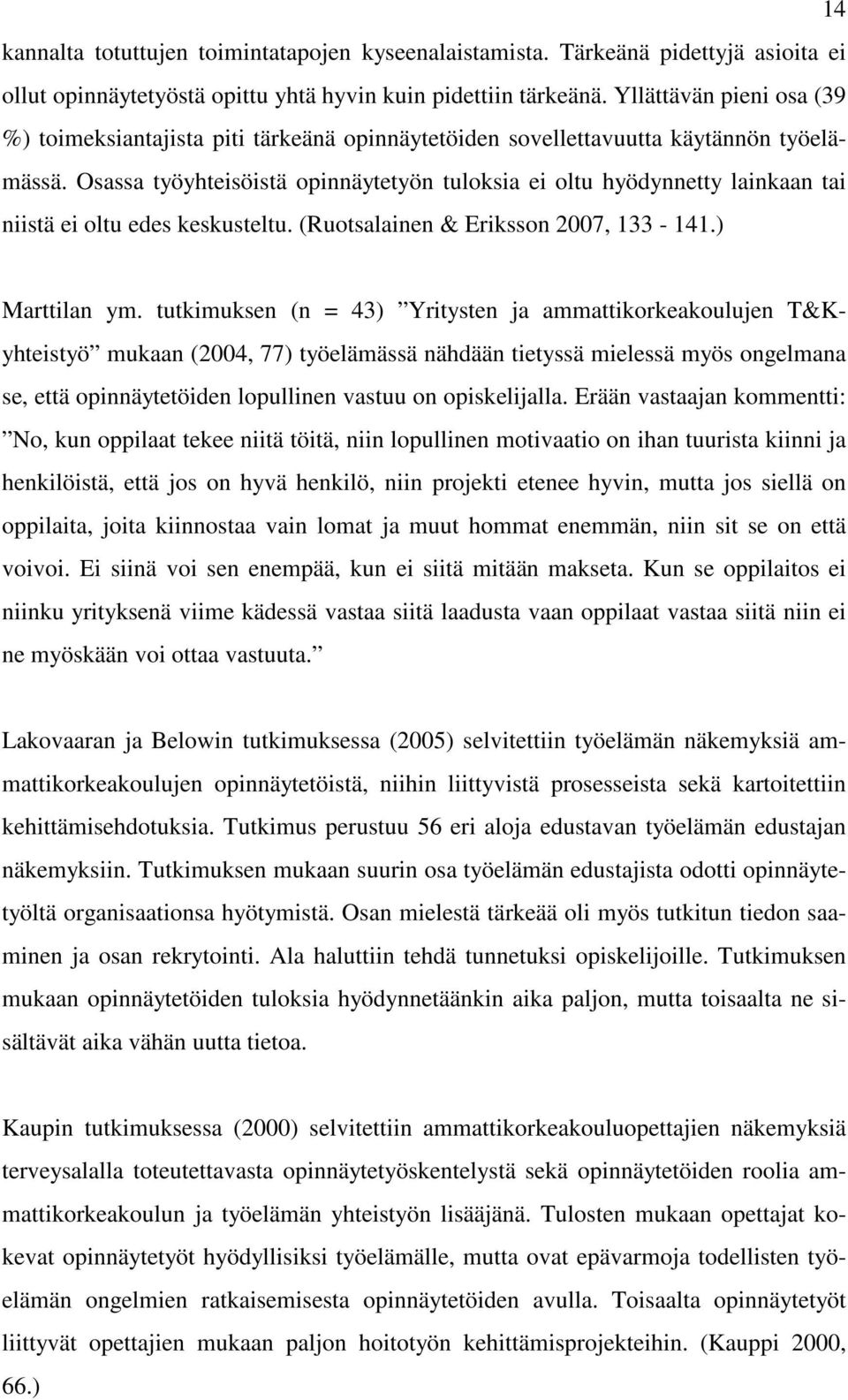 Osassa työyhteisöistä opinnäytetyön tuloksia ei oltu hyödynnetty lainkaan tai niistä ei oltu edes keskusteltu. (Ruotsalainen & Eriksson 2007, 133-141.) Marttilan ym.