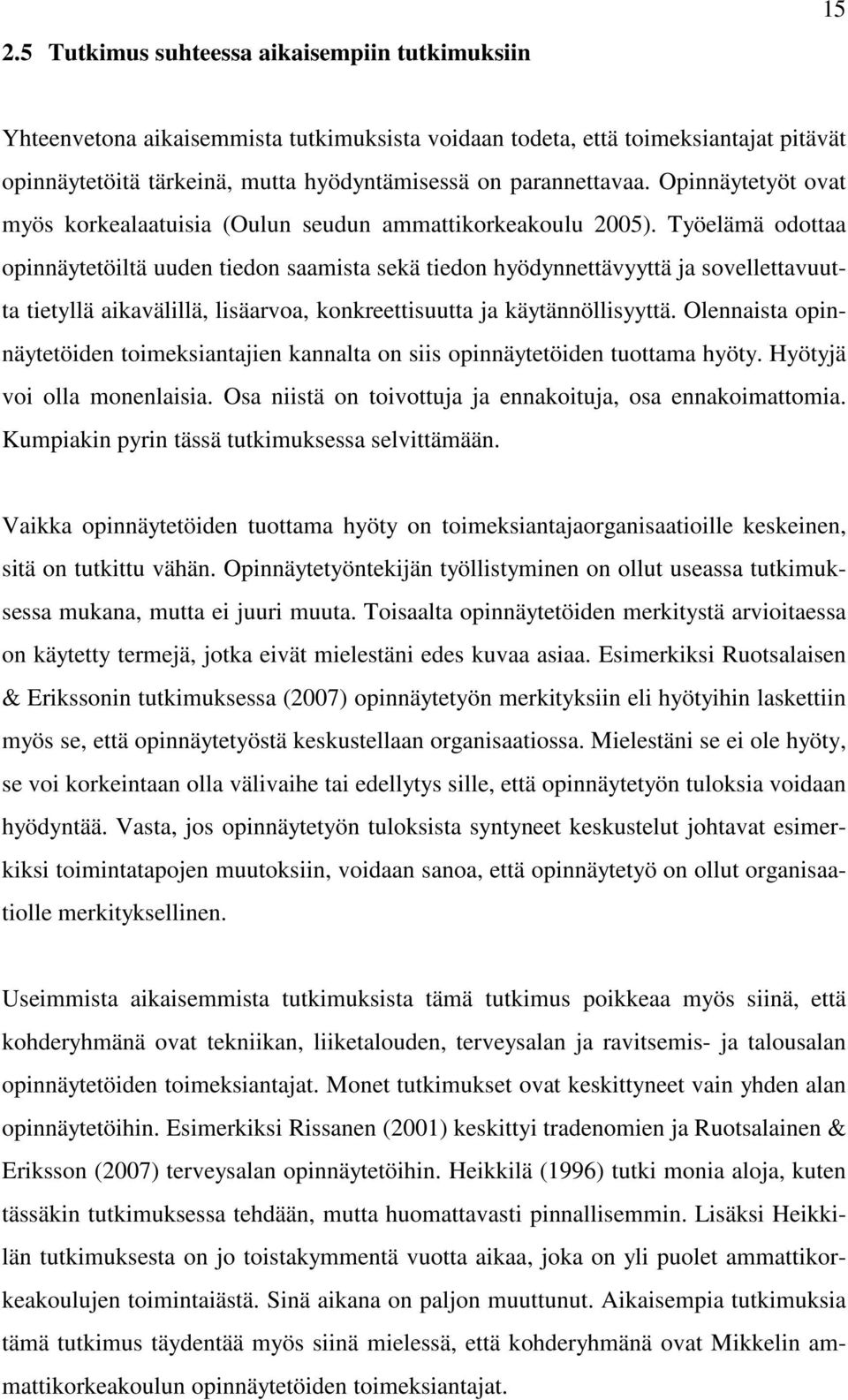 Työelämä odottaa opinnäytetöiltä uuden tiedon saamista sekä tiedon hyödynnettävyyttä ja sovellettavuutta tietyllä aikavälillä, lisäarvoa, konkreettisuutta ja käytännöllisyyttä.