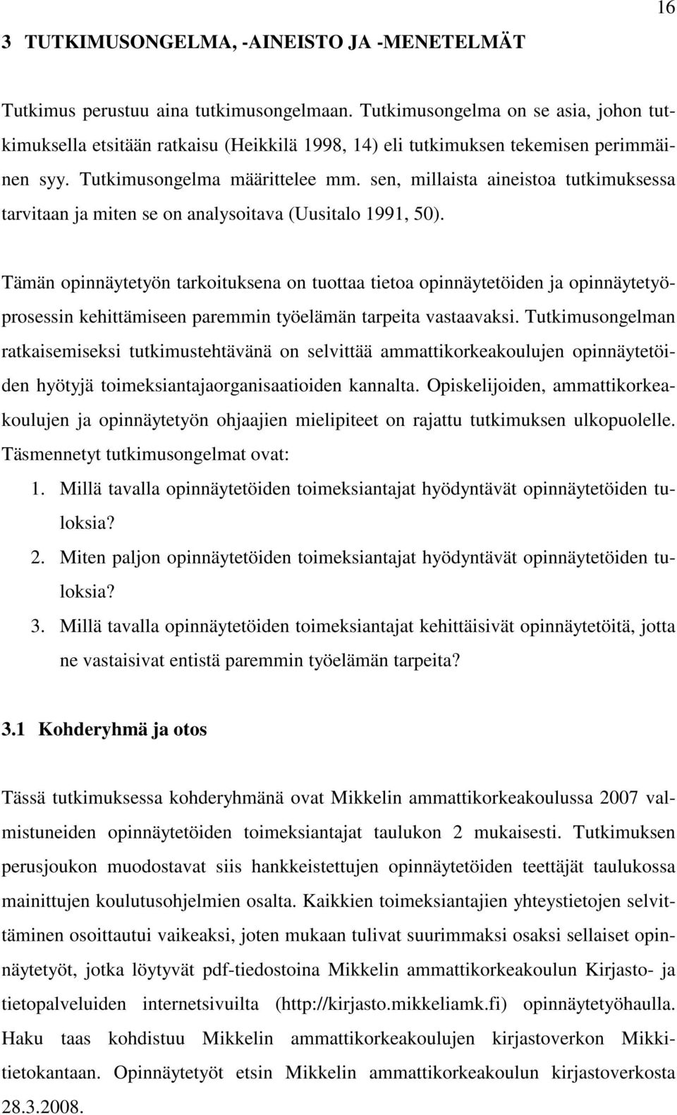 sen, millaista aineistoa tutkimuksessa tarvitaan ja miten se on analysoitava (Uusitalo 1991, 50).