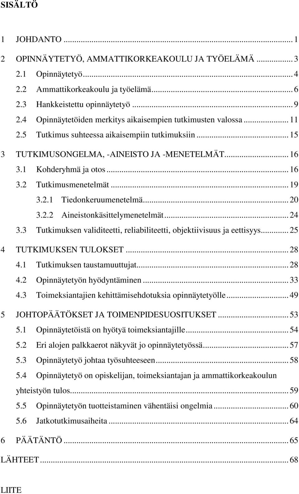 .. 19 3.2.1 Tiedonkeruumenetelmä... 20 3.2.2 Aineistonkäsittelymenetelmät... 24 3.3 Tutkimuksen validiteetti, reliabiliteetti, objektiivisuus ja eettisyys... 25 4 TUTKIMUKSEN TULOKSET... 28 4.