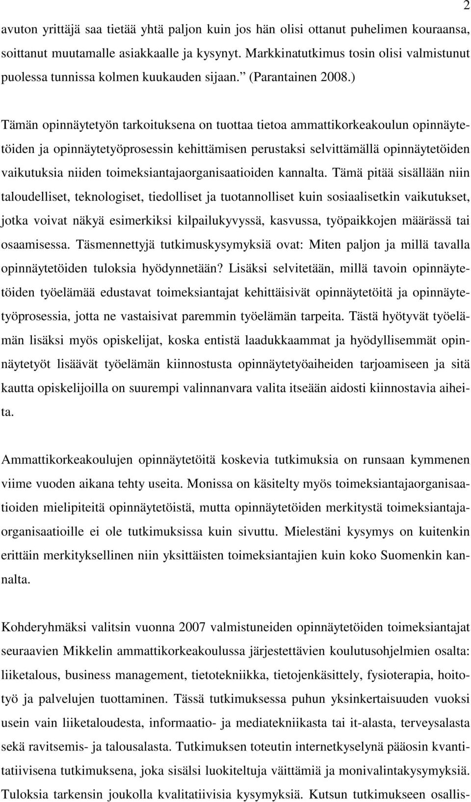 ) Tämän opinnäytetyön tarkoituksena on tuottaa tietoa ammattikorkeakoulun opinnäytetöiden ja opinnäytetyöprosessin kehittämisen perustaksi selvittämällä opinnäytetöiden vaikutuksia niiden