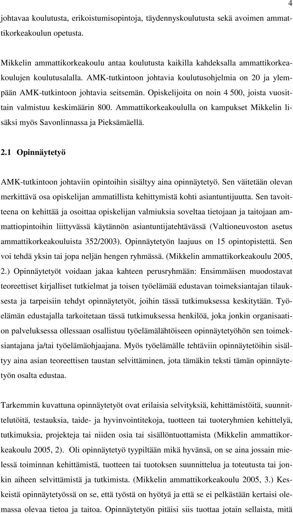 Opiskelijoita on noin 4 500, joista vuosittain valmistuu keskimäärin 800. Ammattikorkeakoululla on kampukset Mikkelin lisäksi myös Savonlinnassa ja Pieksämäellä. 2.