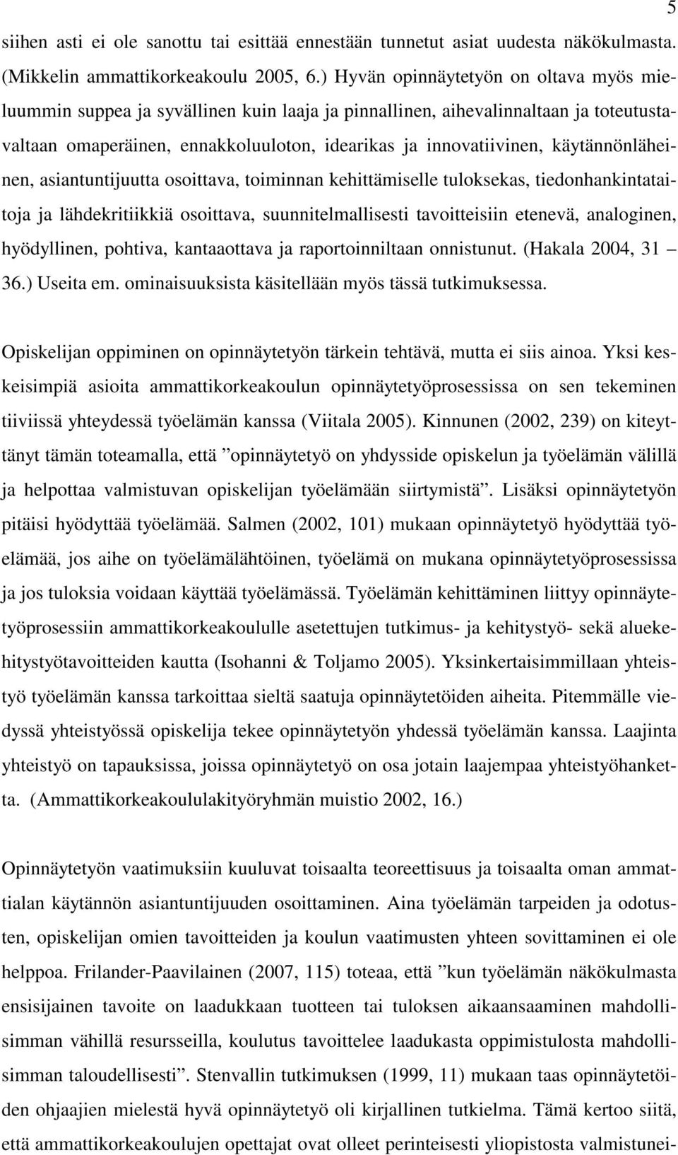 käytännönläheinen, asiantuntijuutta osoittava, toiminnan kehittämiselle tuloksekas, tiedonhankintataitoja ja lähdekritiikkiä osoittava, suunnitelmallisesti tavoitteisiin etenevä, analoginen,