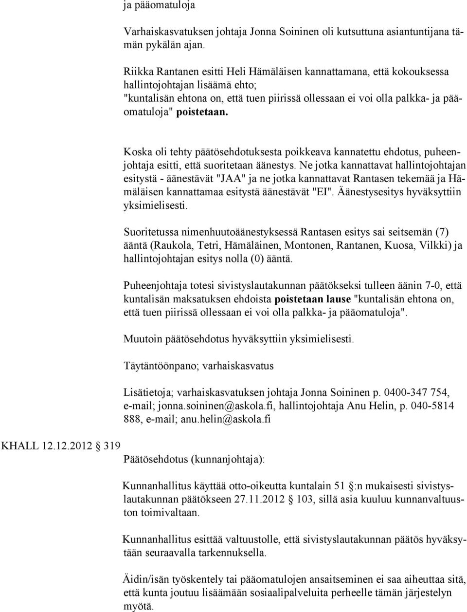 poistetaan. Koska oli tehty päätösehdotuksesta poikkeava kannatettu ehdotus, puheenjohtaja esitti, että suoritetaan äänestys.