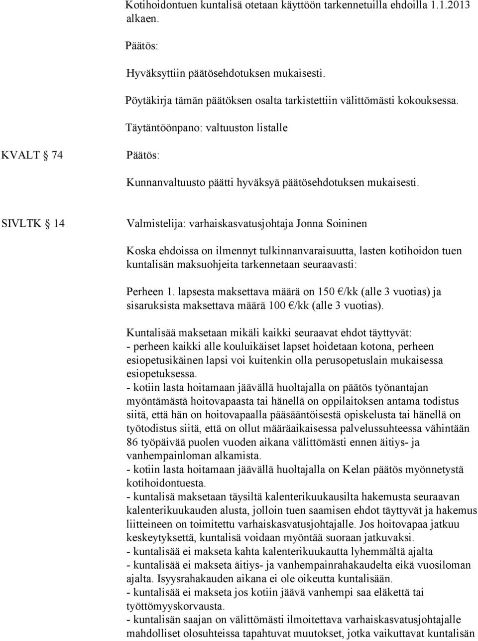 SIVLTK 14 Valmistelija: varhaiskasvatusjohtaja Jonna Soininen Koska ehdoissa on ilmennyt tulkinnanvaraisuutta, lasten kotihoidon tuen kuntalisän maksuohjeita tarkennetaan seuraavasti: Perheen 1.
