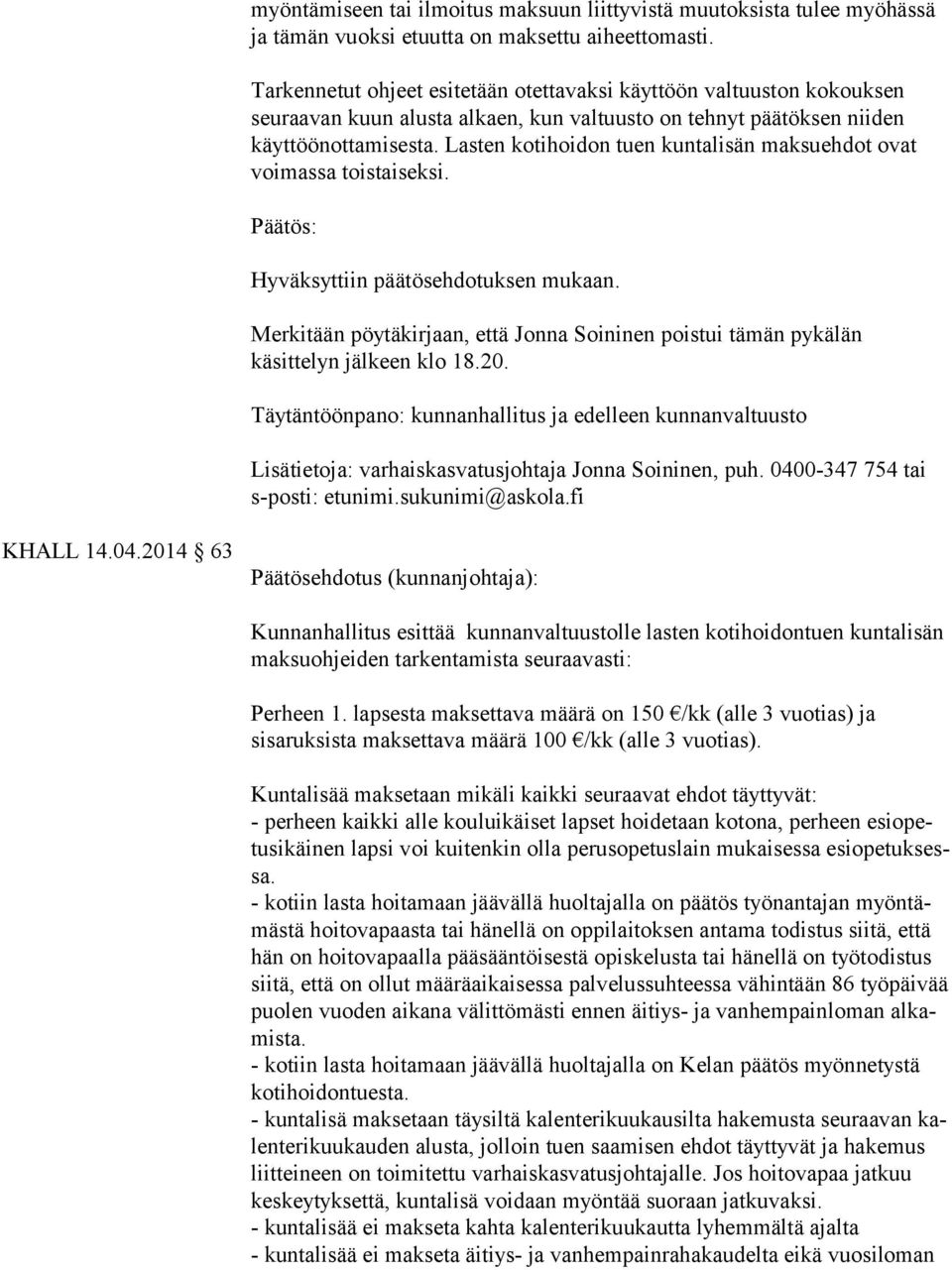 Lasten kotihoidon tuen kuntalisän maksuehdot ovat voimassa toistaiseksi. Hyväksyttiin päätösehdotuksen mukaan.