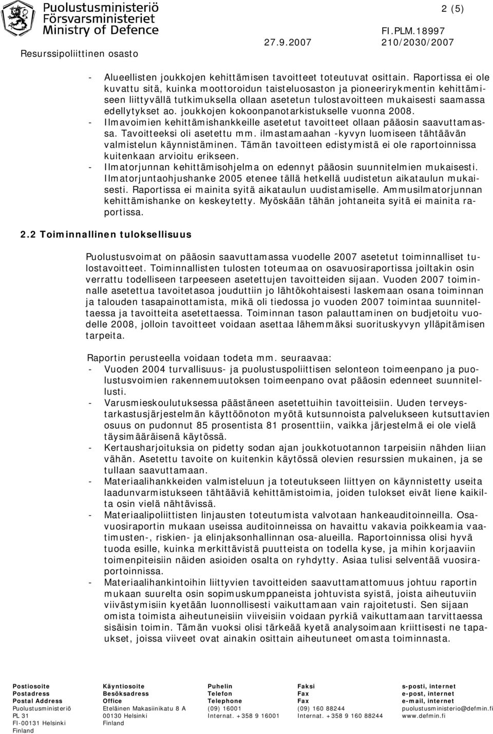 joukkojen kokoonpanotarkistukselle vuonna 2008. - Ilmavoimien kehittämishankkeille asetetut tavoitteet ollaan pääosin saavuttamassa. Tavoitteeksi oli asetettu mm.