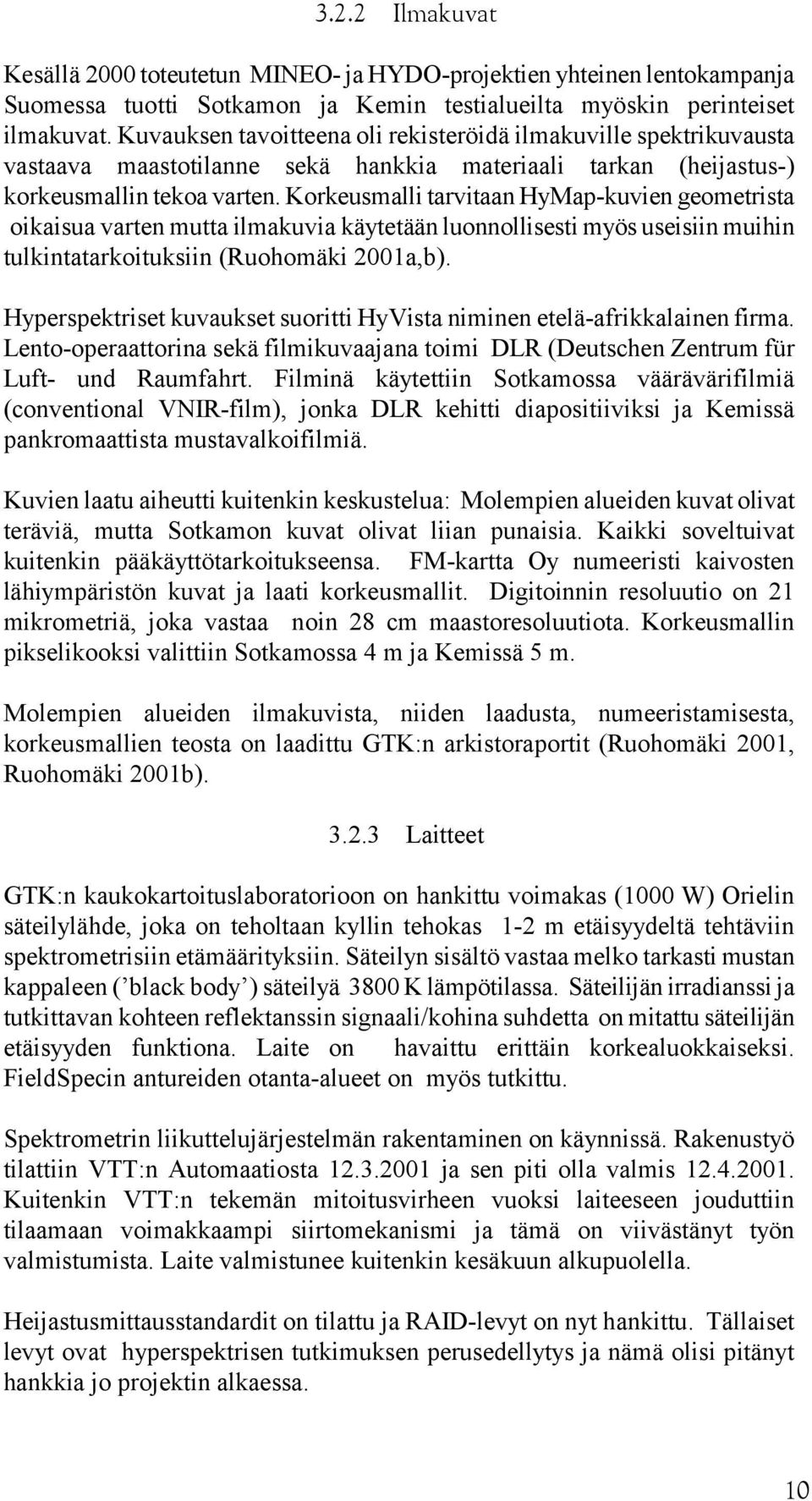 Korkeusmalli tarvitaan HyMap-kuvien geometrista oikaisua varten mutta ilmakuvia käytetään luonnollisesti myös useisiin muihin tulkintatarkoituksiin (Ruohomäki 2001a,b).