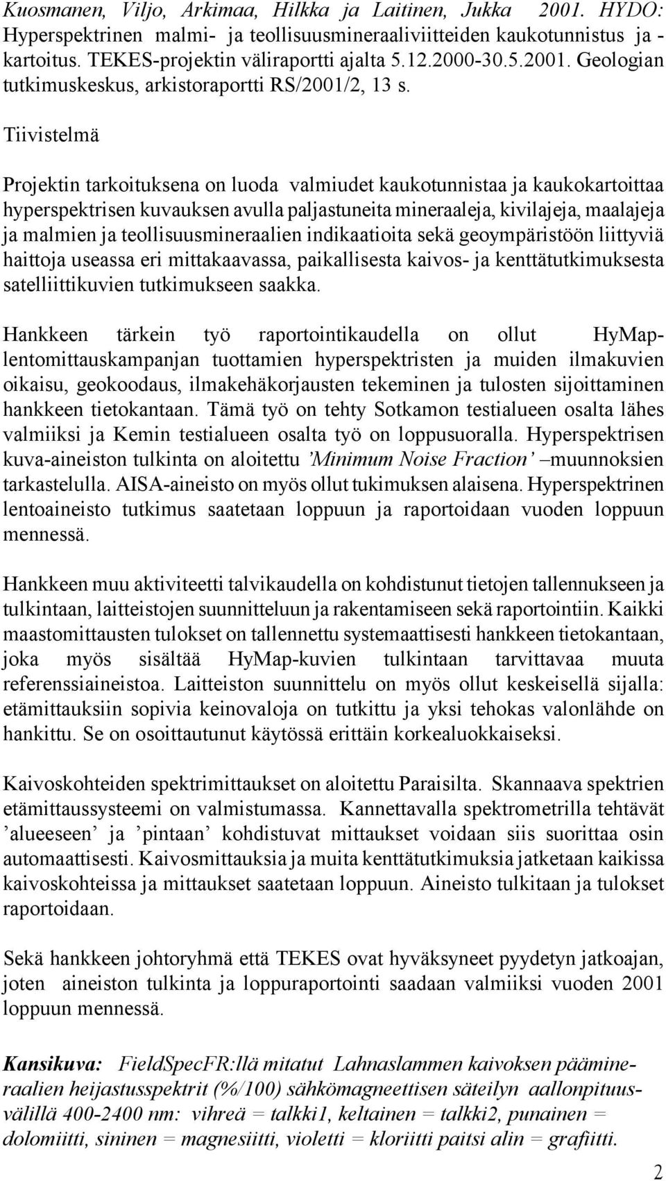 Tiivistelmä Projektin tarkoituksena on luoda valmiudet kaukotunnistaa ja kaukokartoittaa hyperspektrisen kuvauksen avulla paljastuneita mineraaleja, kivilajeja, maalajeja ja malmien ja